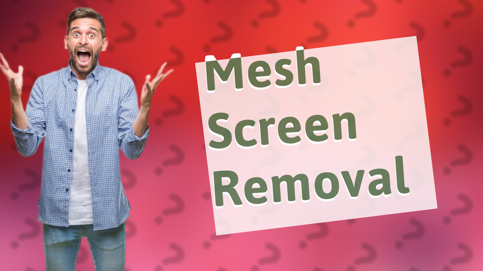 Mesh Screen Removal