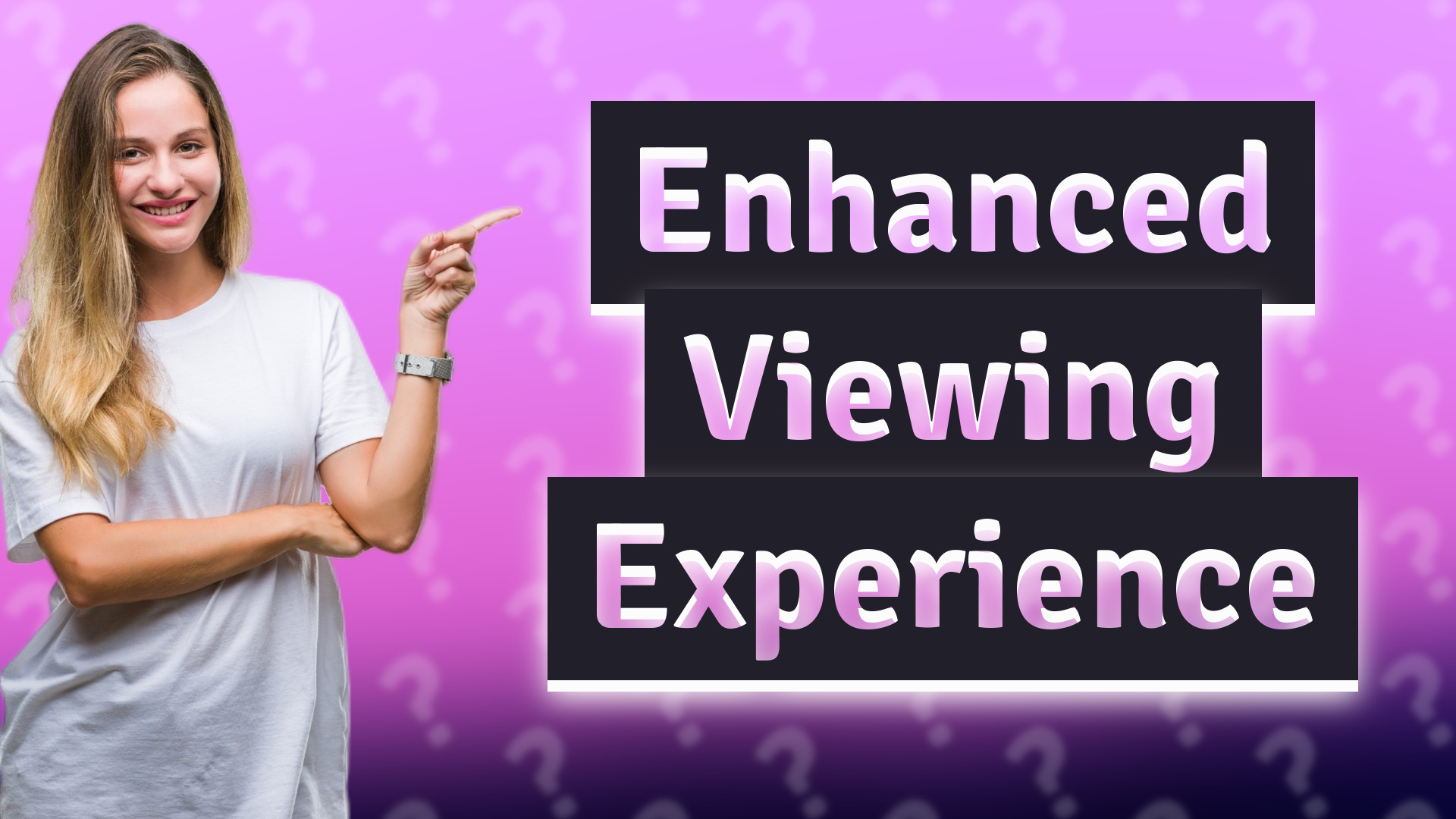 Enhanced Viewing Experience