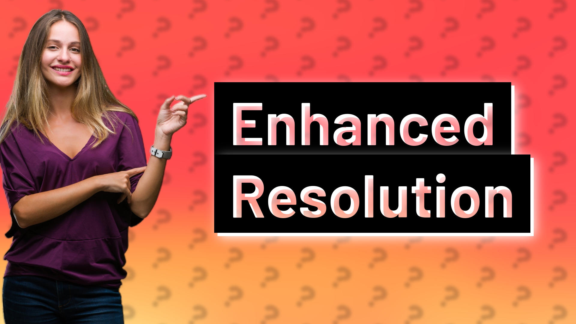 Enhanced Resolution