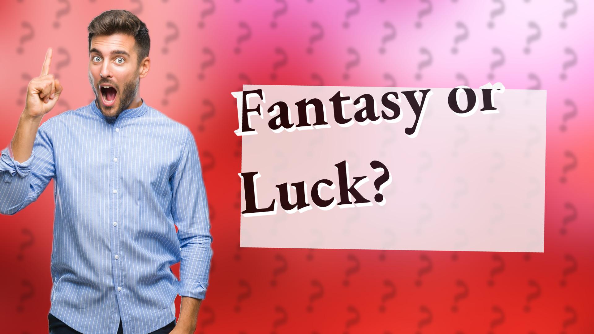 Fantasy or Luck?