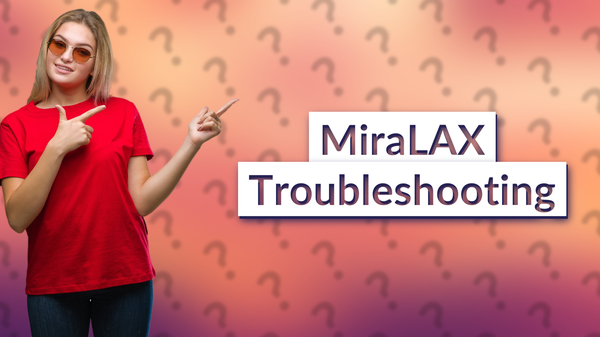 MiraLAX Troubleshooting