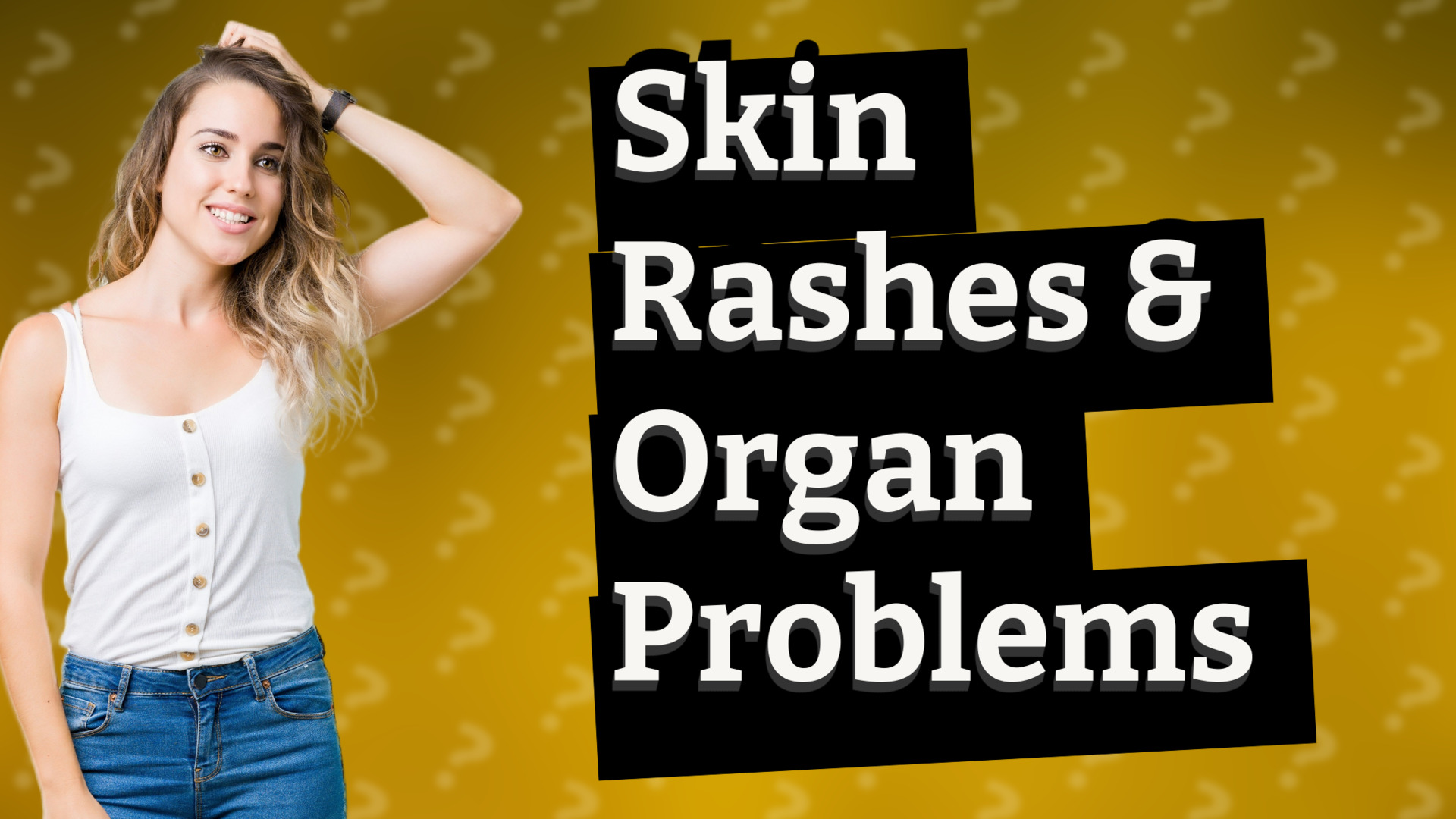 Skin Rashes & Organ Problems