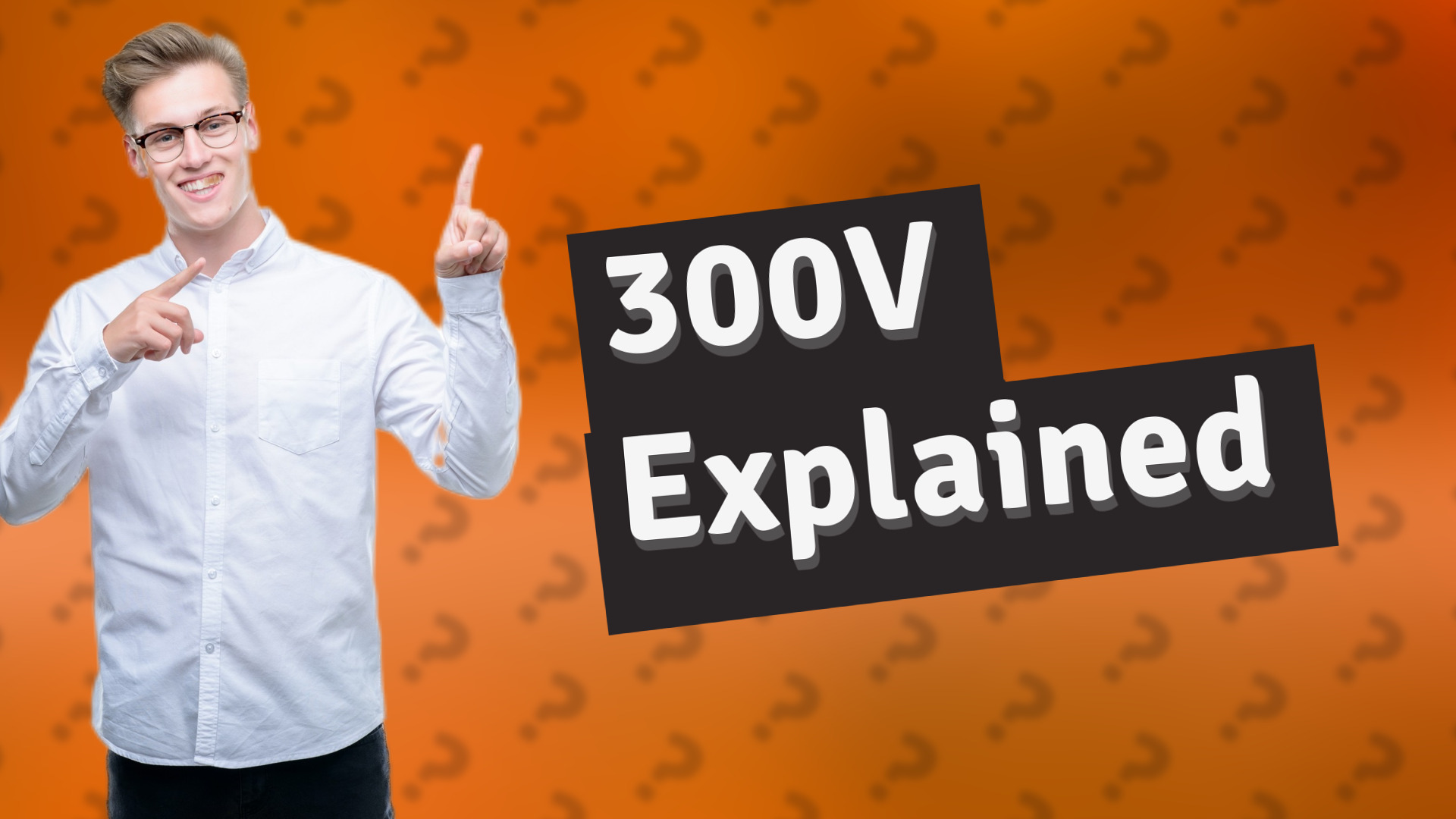 300V Explained