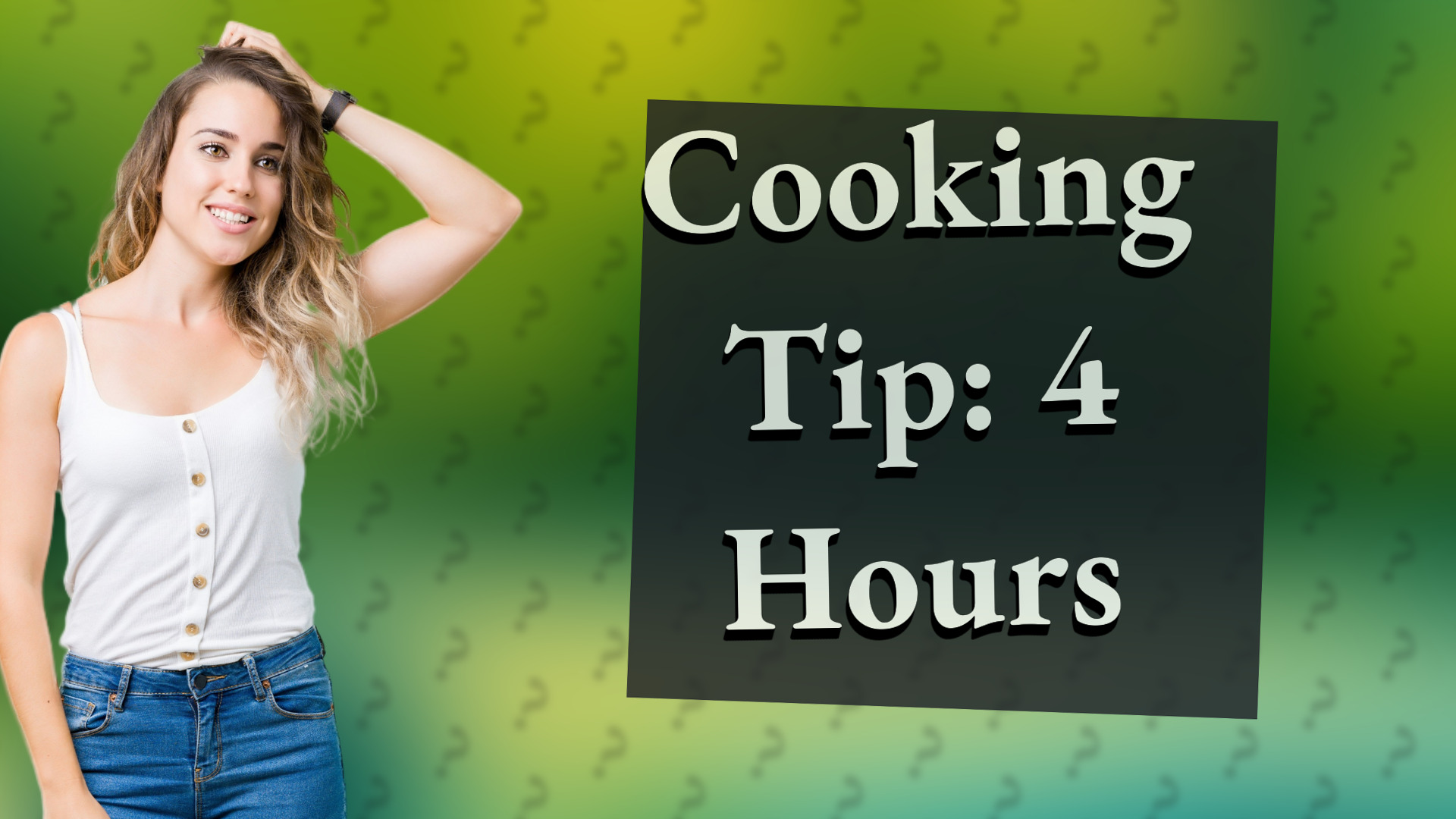 Cooking Tip: 4 Hours