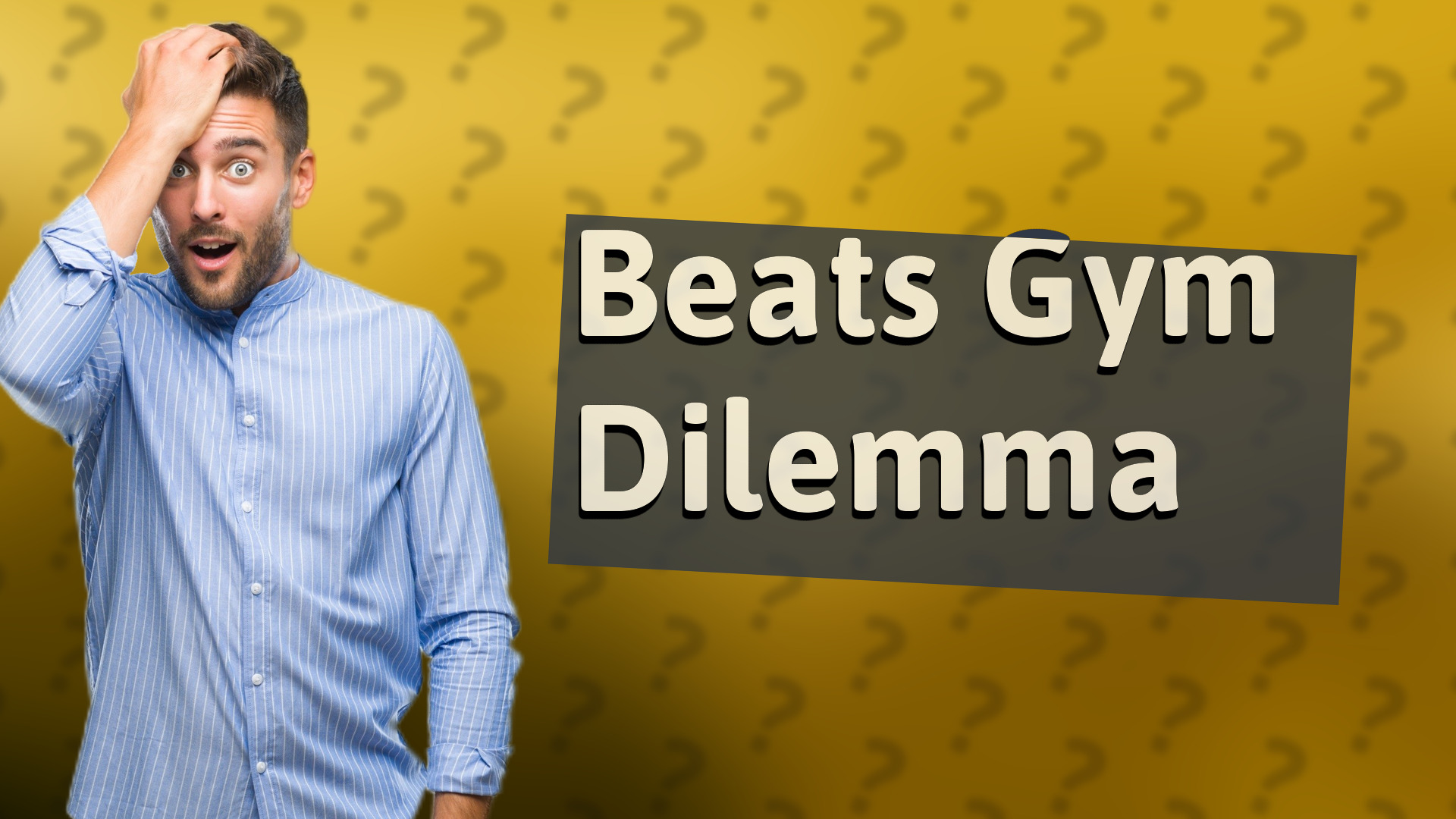 Beats Gym Dilemma