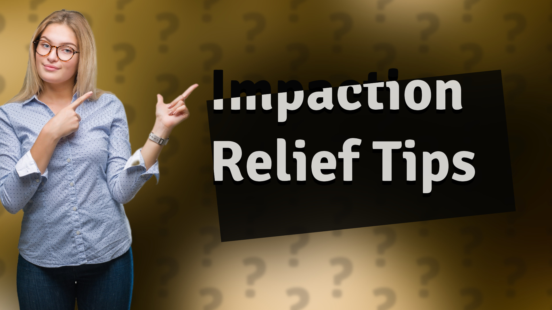Impaction Relief Tips