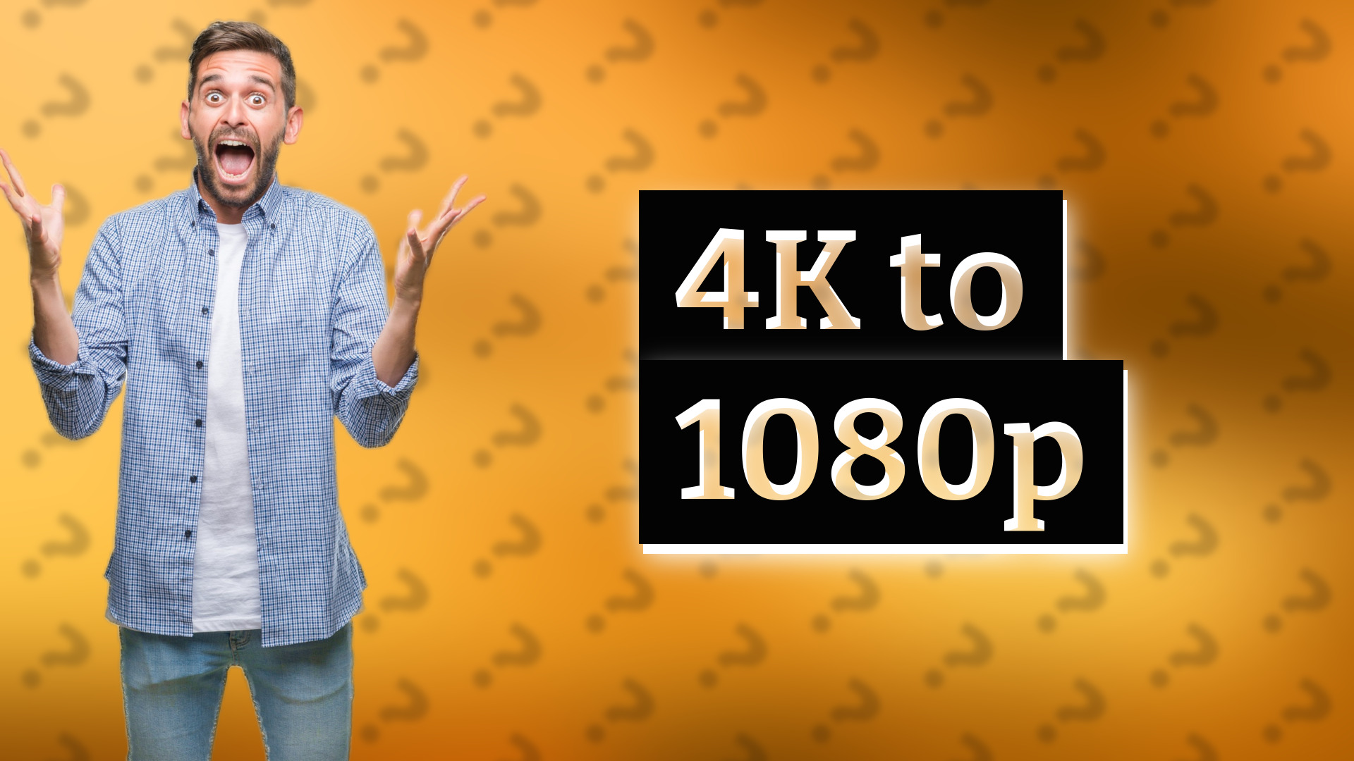 4K to 1080p