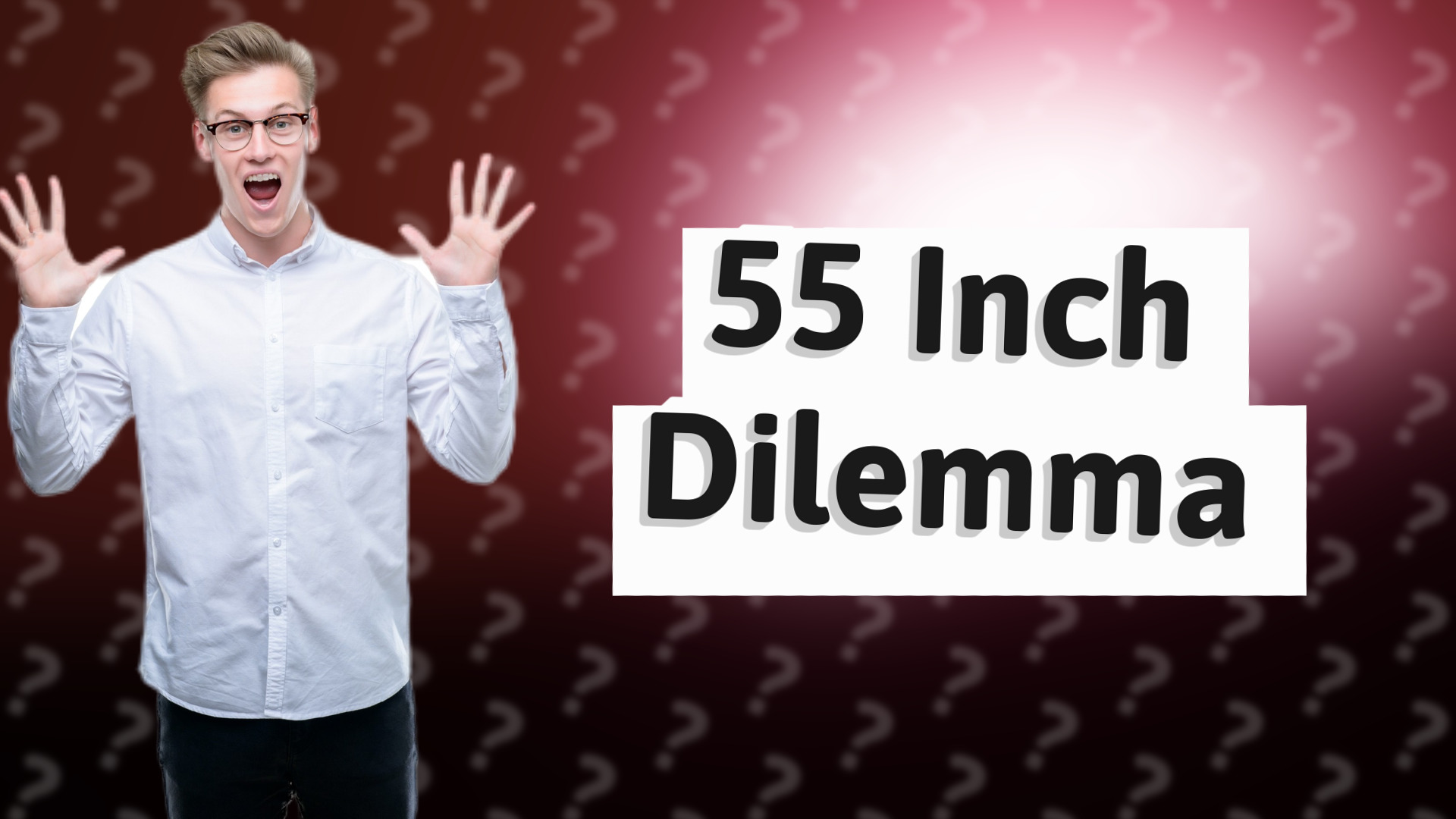 55 Inch Dilemma