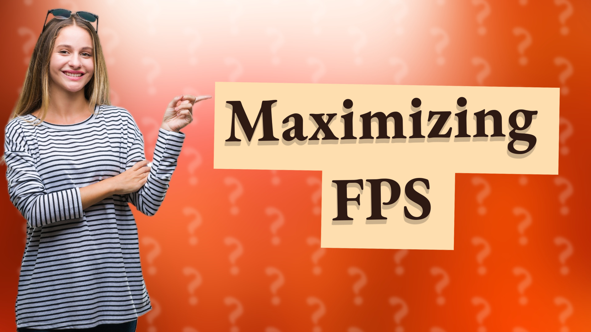 Maximizing FPS