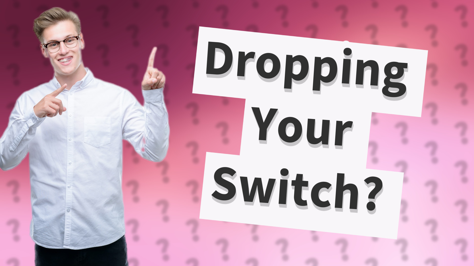 Dropping Your Switch?