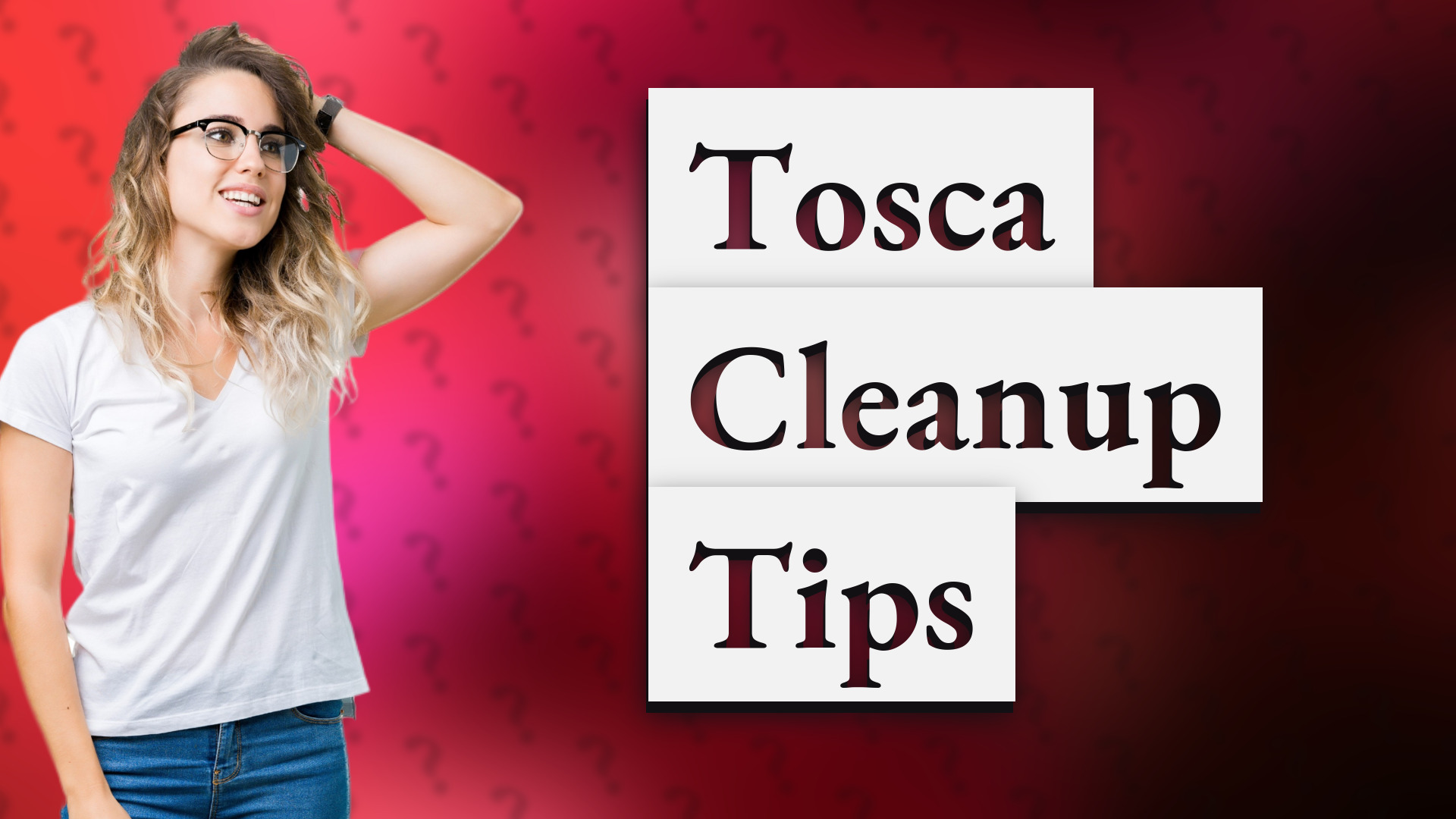 Tosca Cleanup Tips