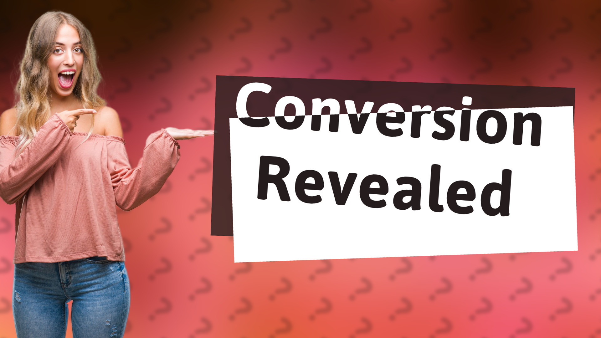 Conversion Revealed