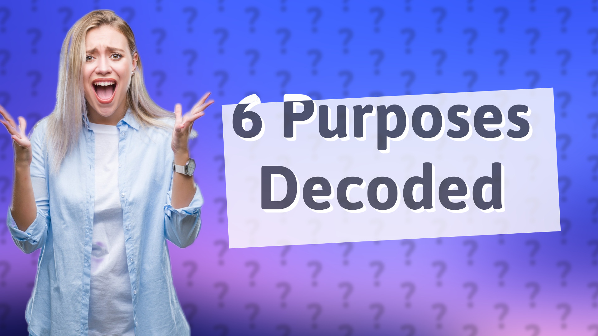 6 Purposes Decoded