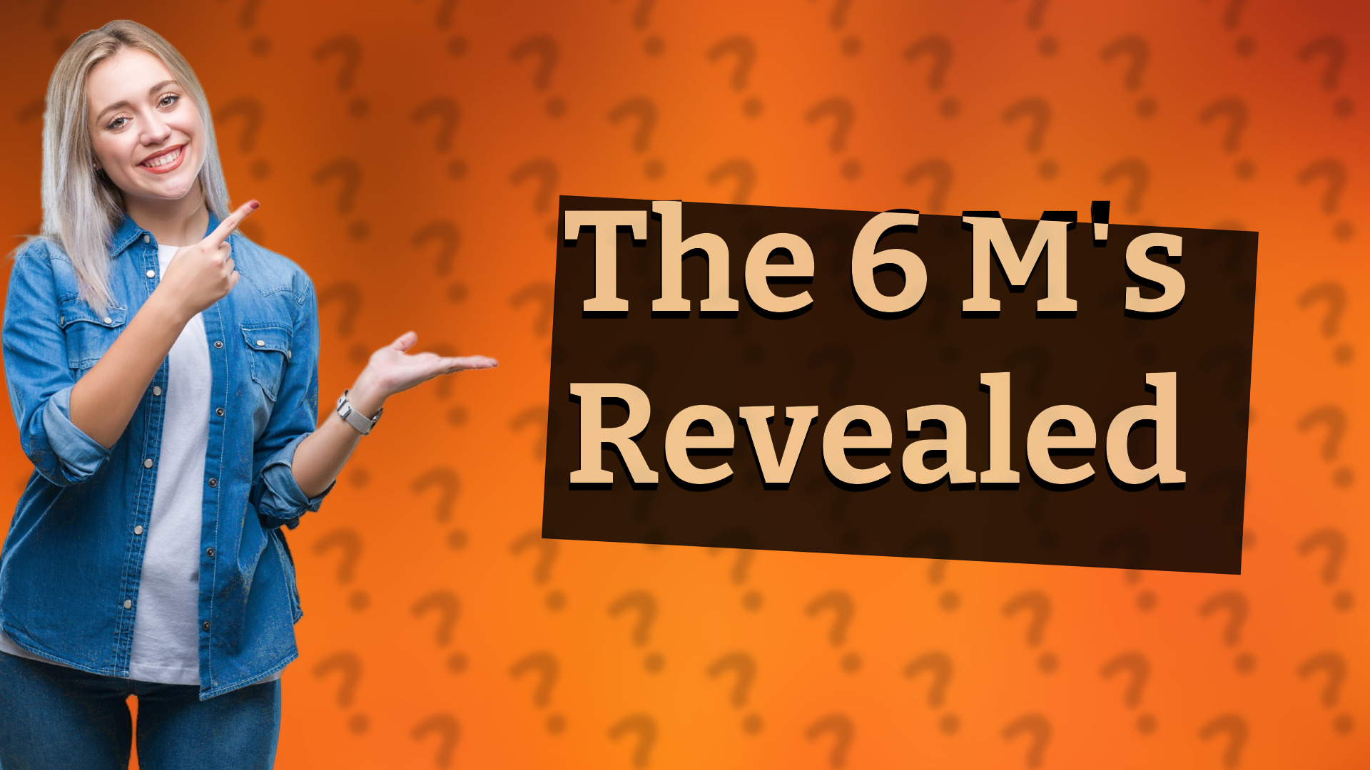 The 6 M's Revealed
