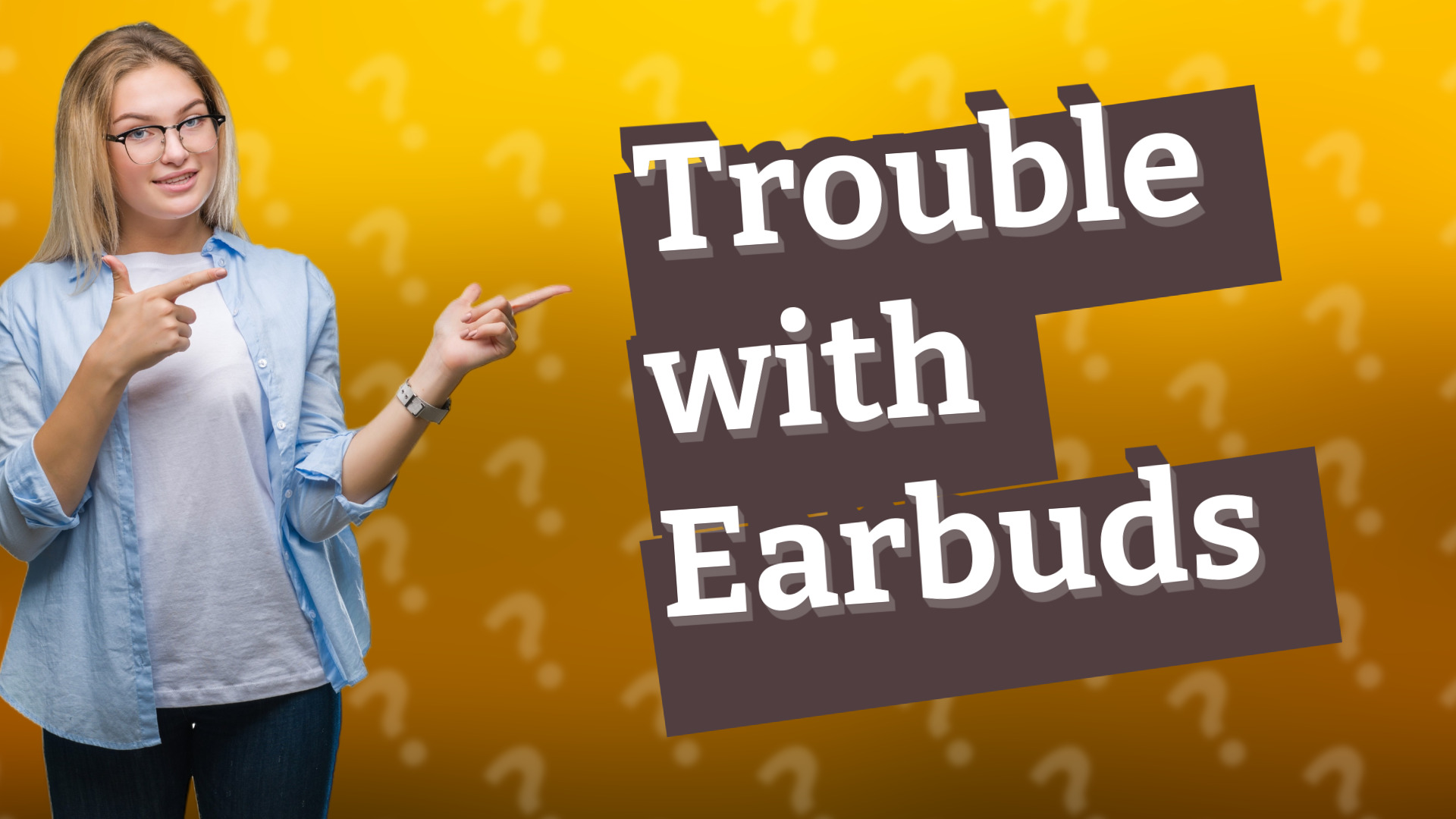 Trouble with Earbuds