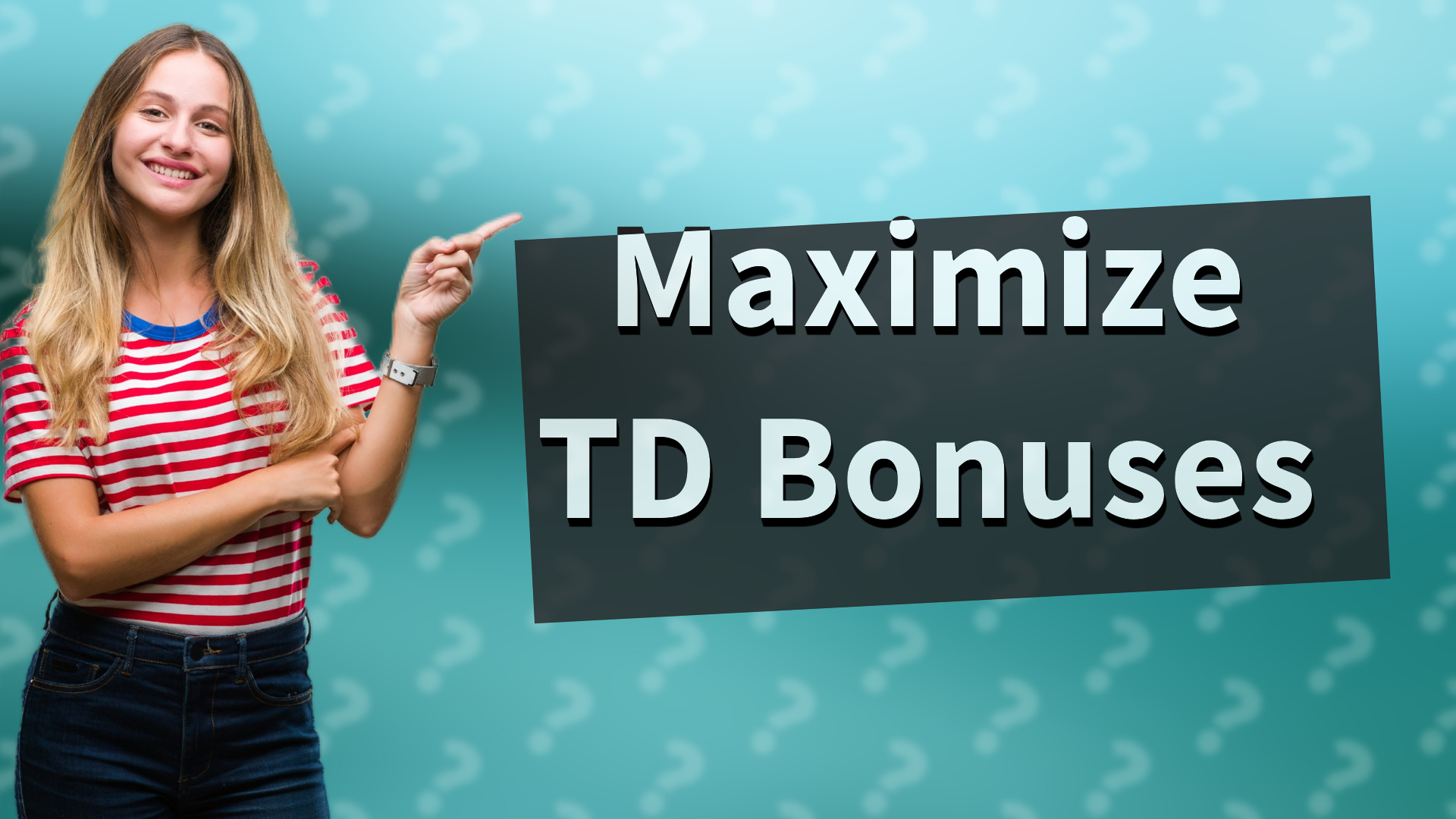 Maximize TD Bonuses