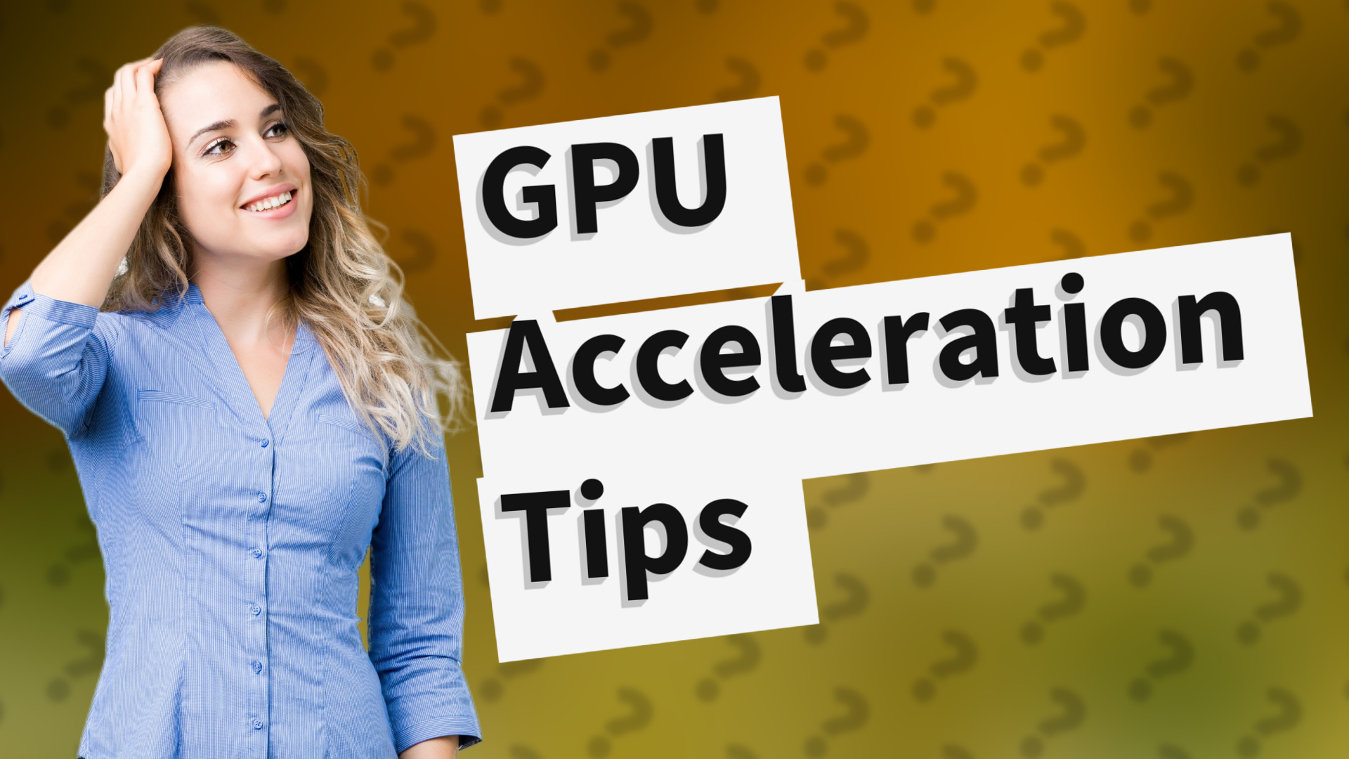 GPU Acceleration Tips