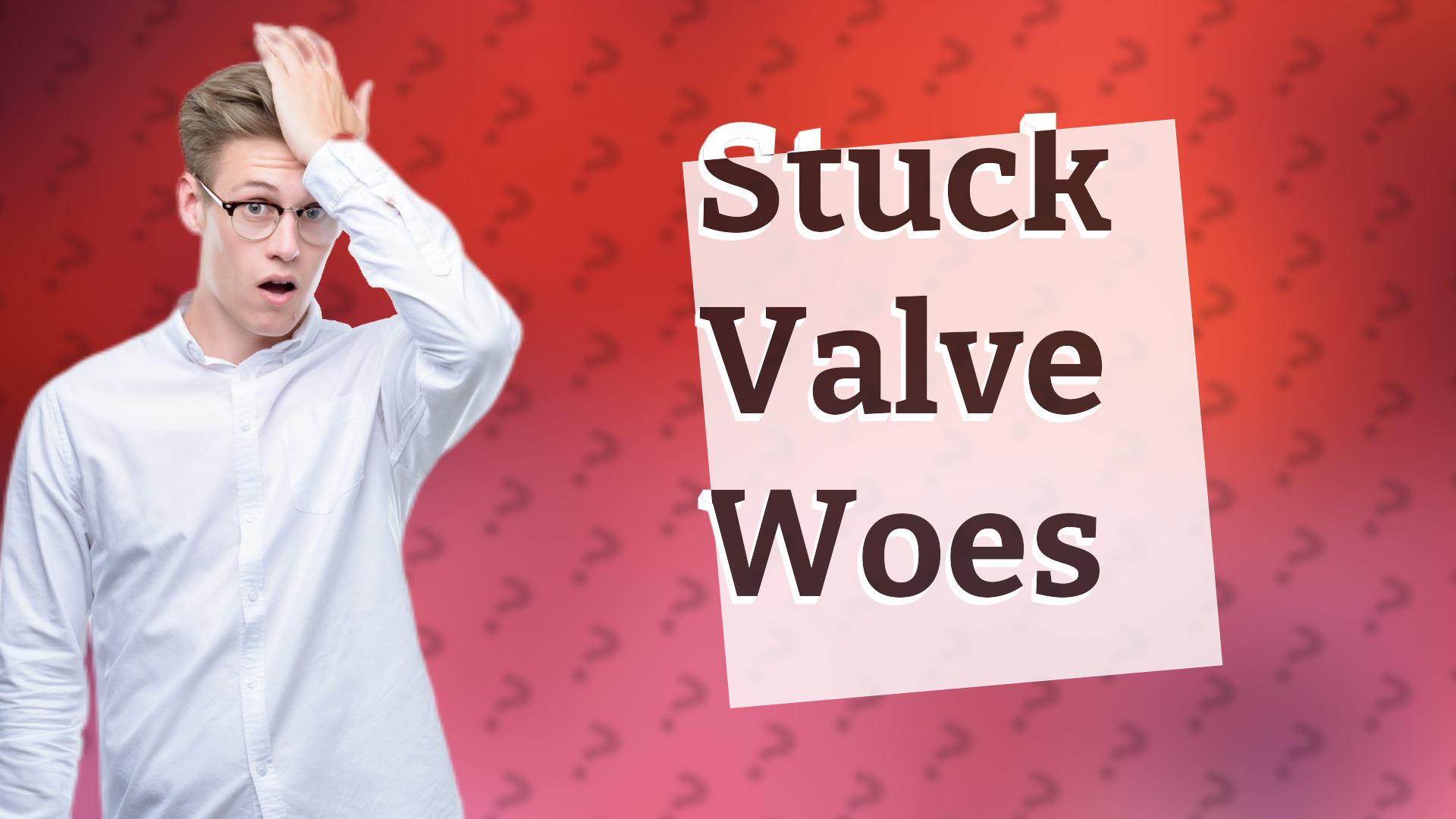 Stuck Valve Woes