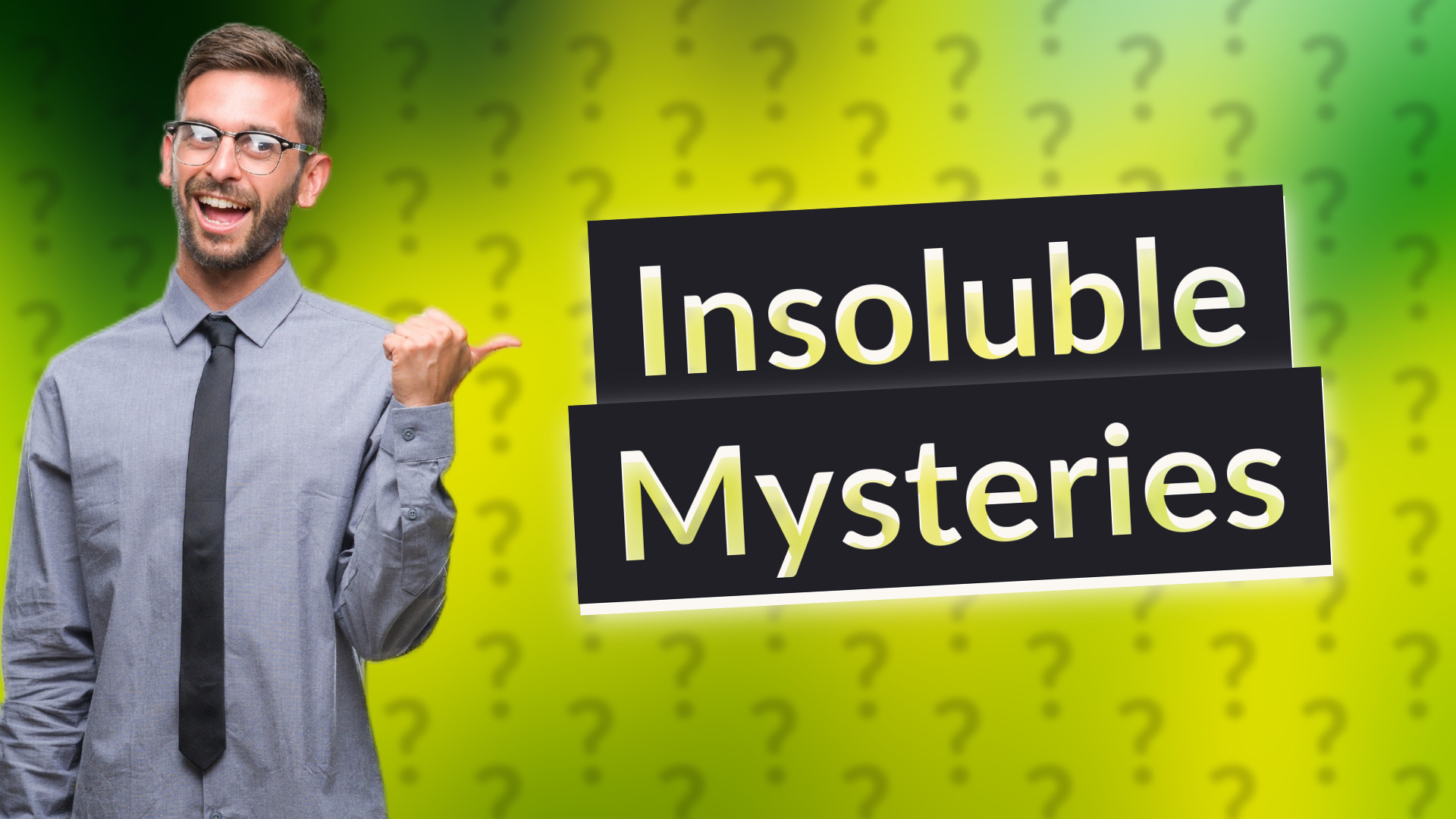 Insoluble Mysteries