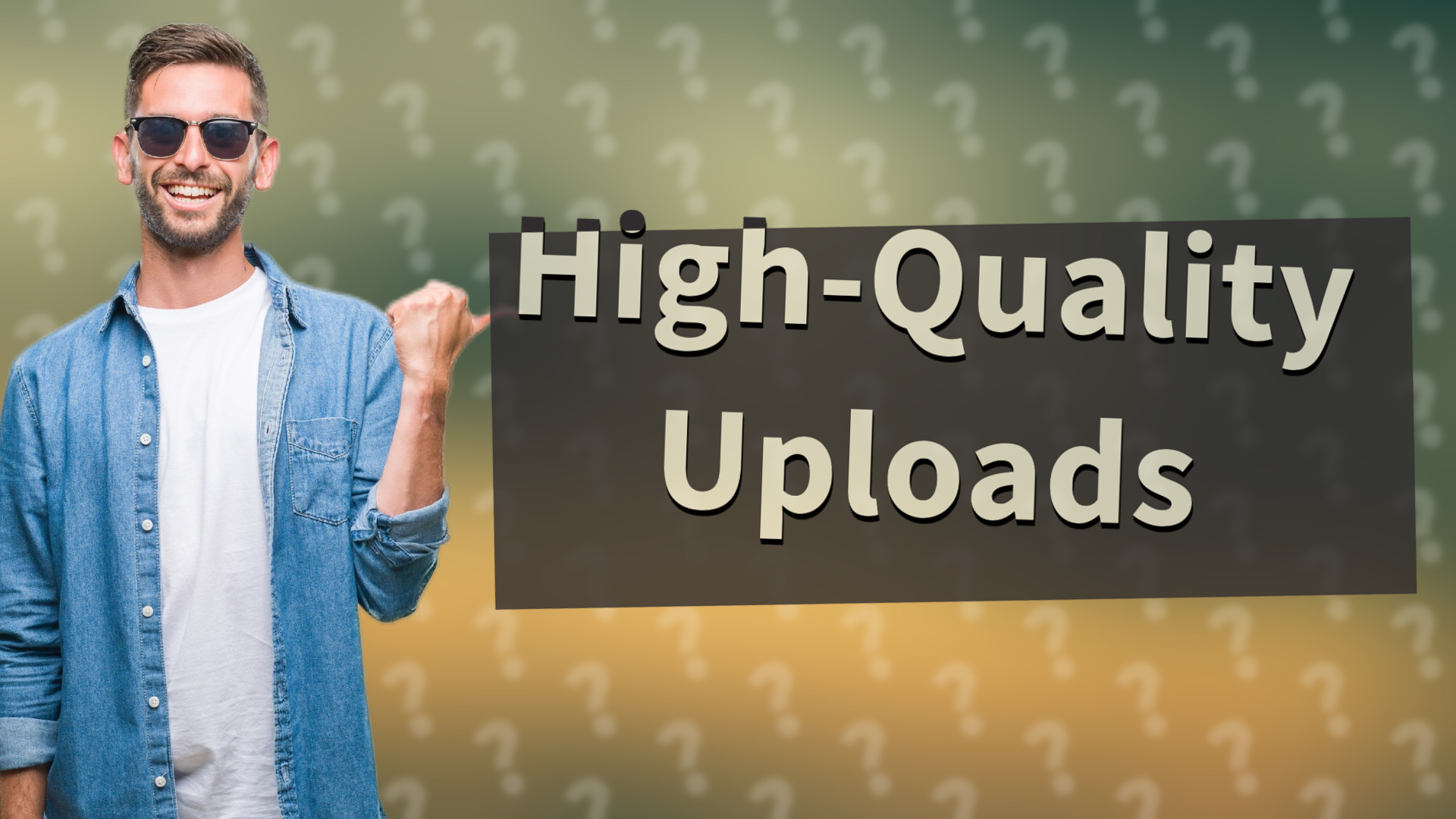 High-Quality Uploads