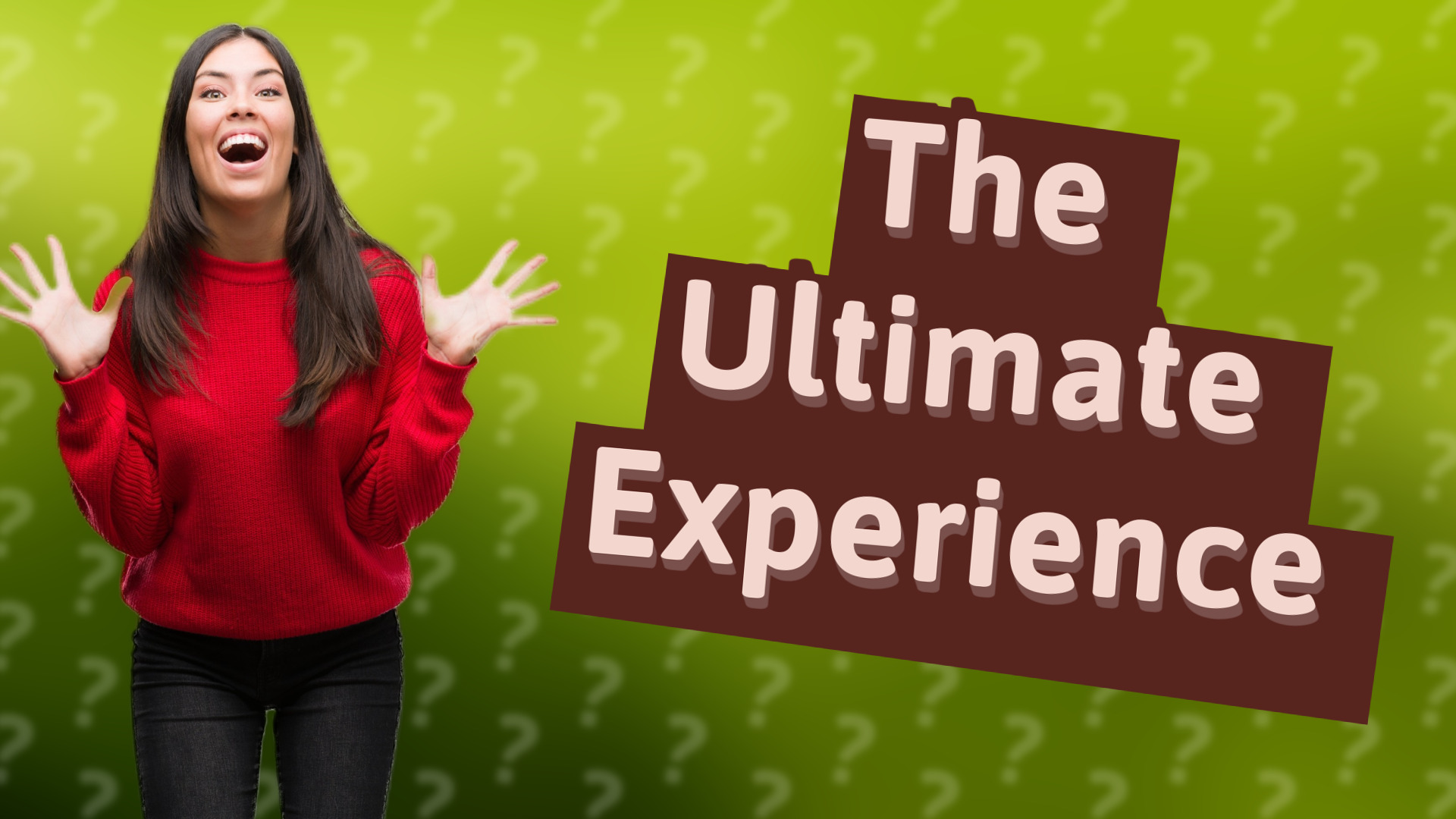 The Ultimate Experience