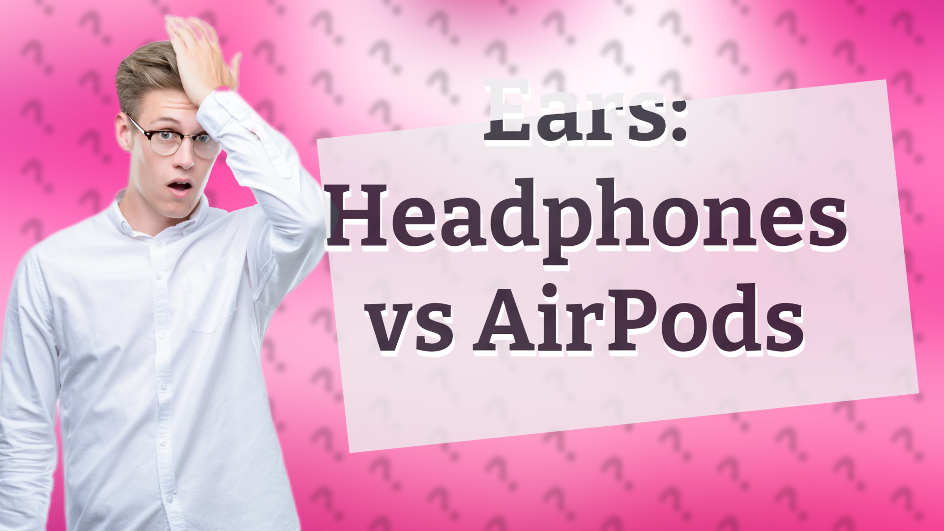 Ears: Headphones vs AirPods