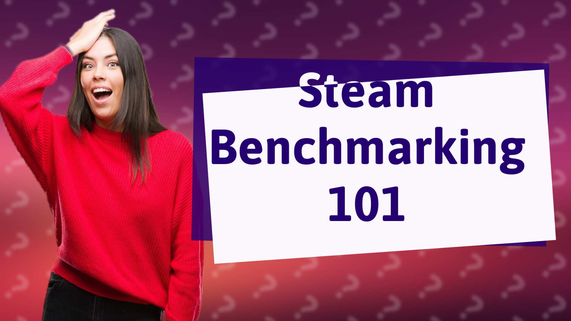 Steam Benchmarking 101