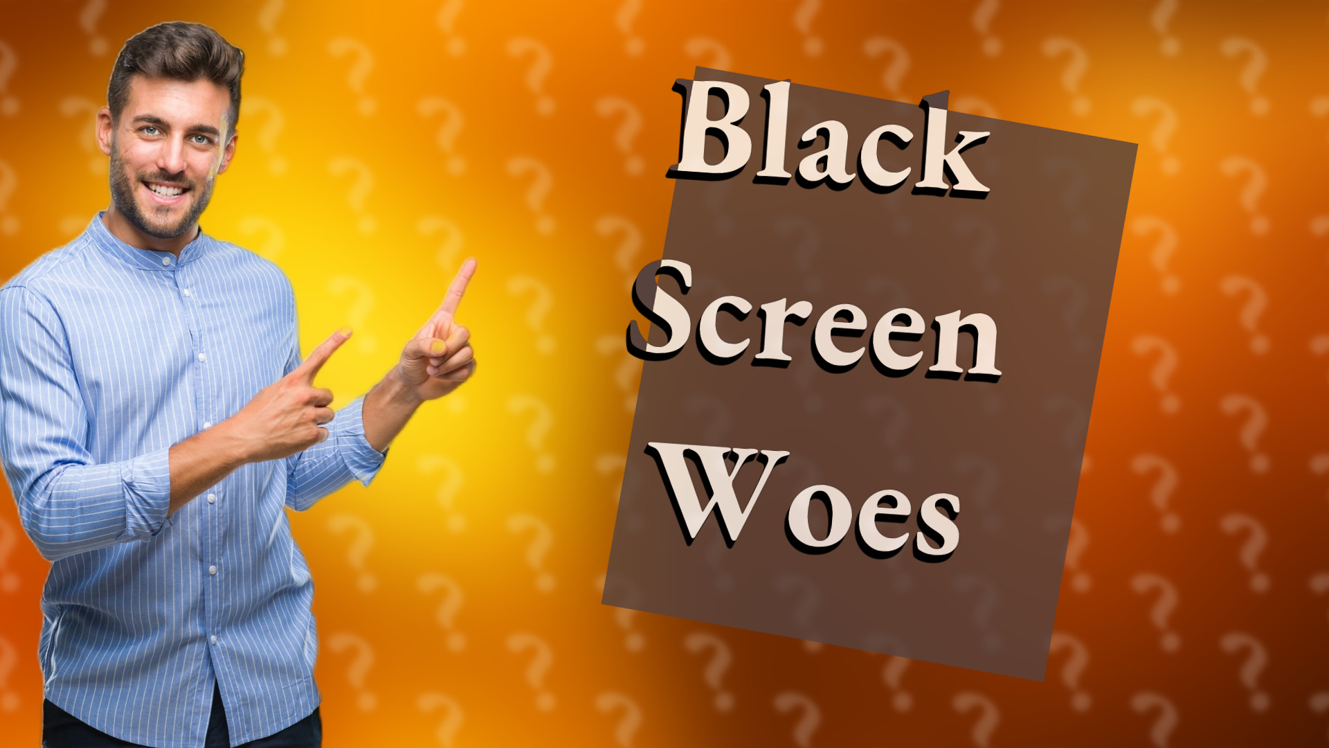 Black Screen Woes