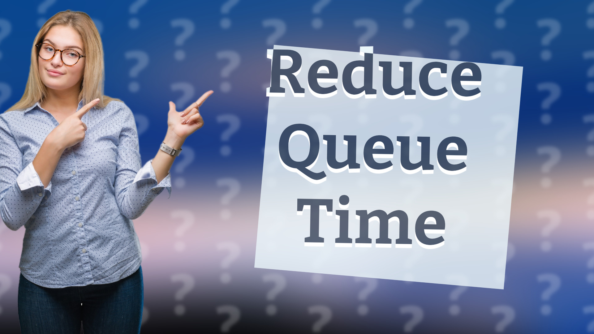 Reduce Queue Time