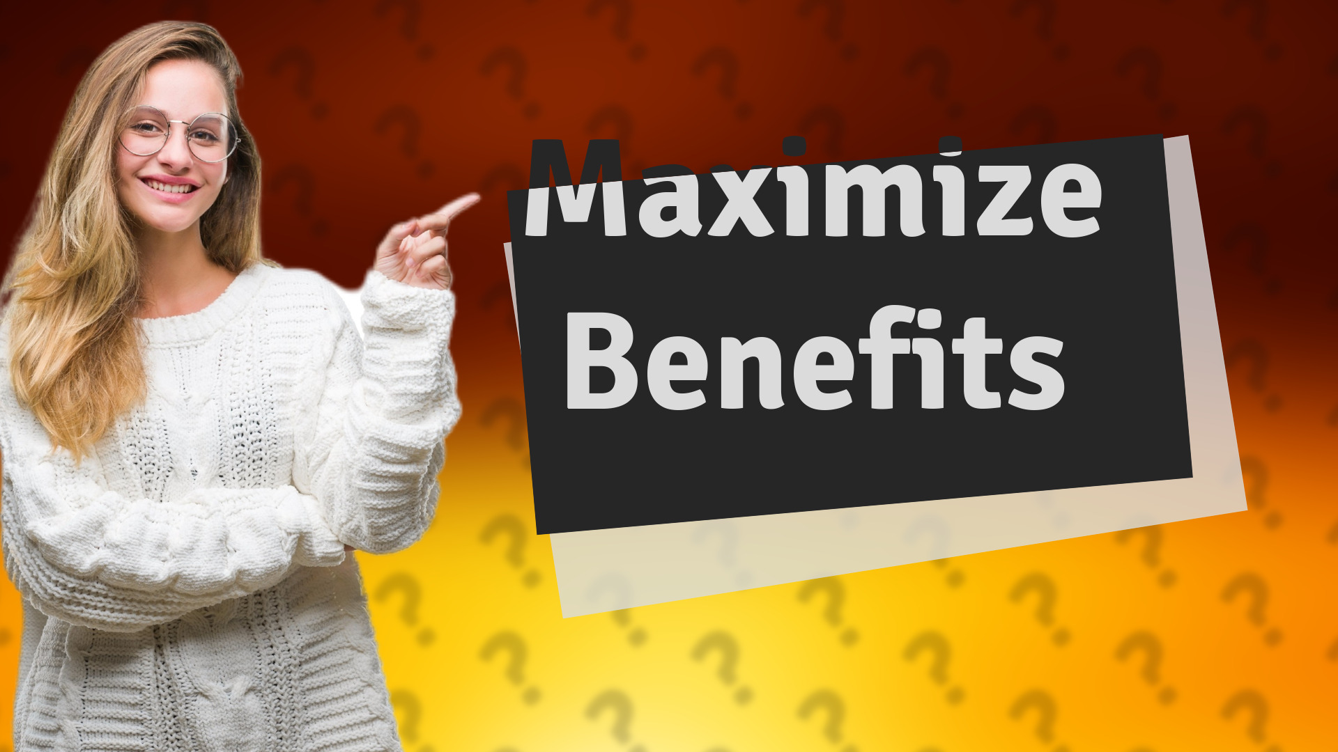 Maximize Benefits