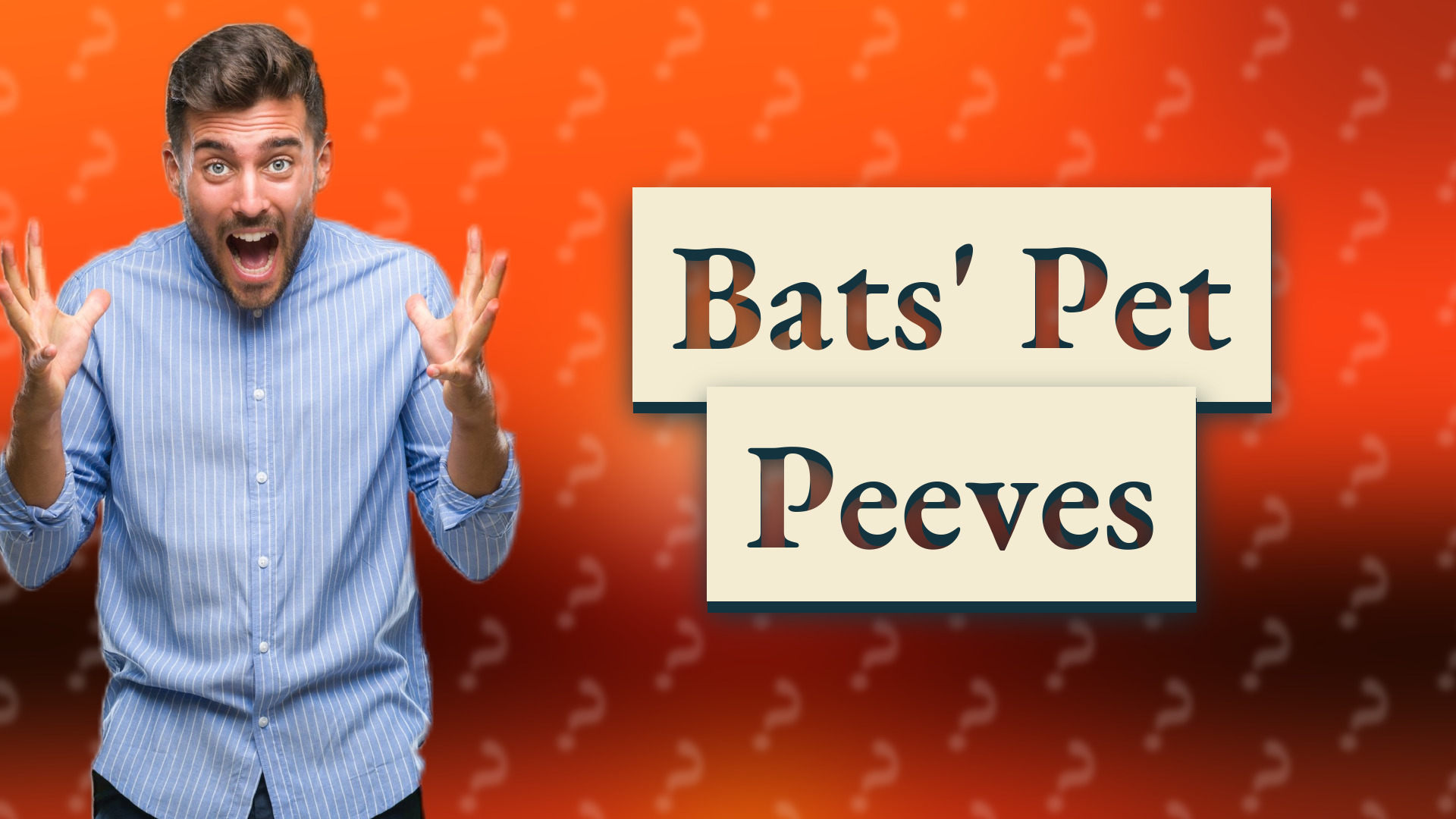 Bats' Pet Peeves