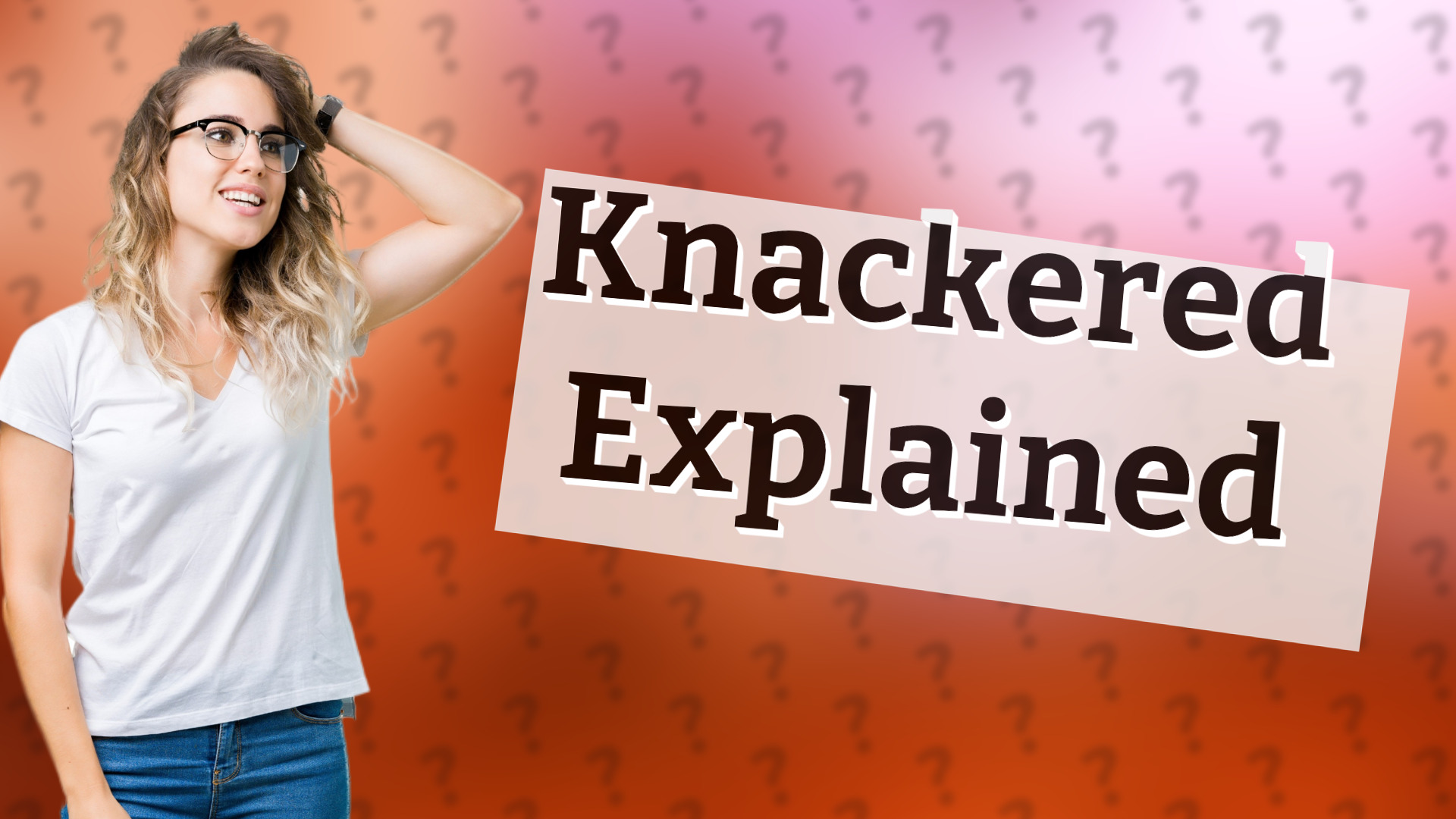 Knackered Explained
