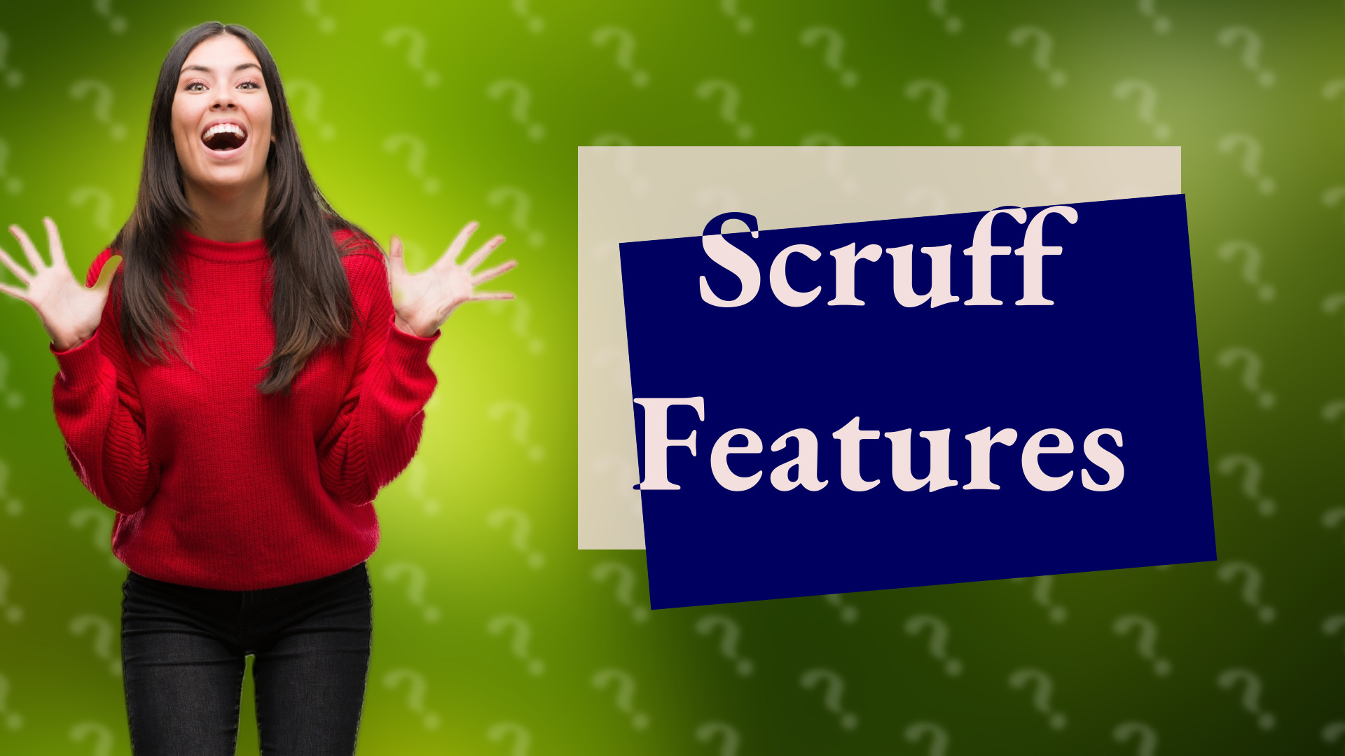 Scruff Features