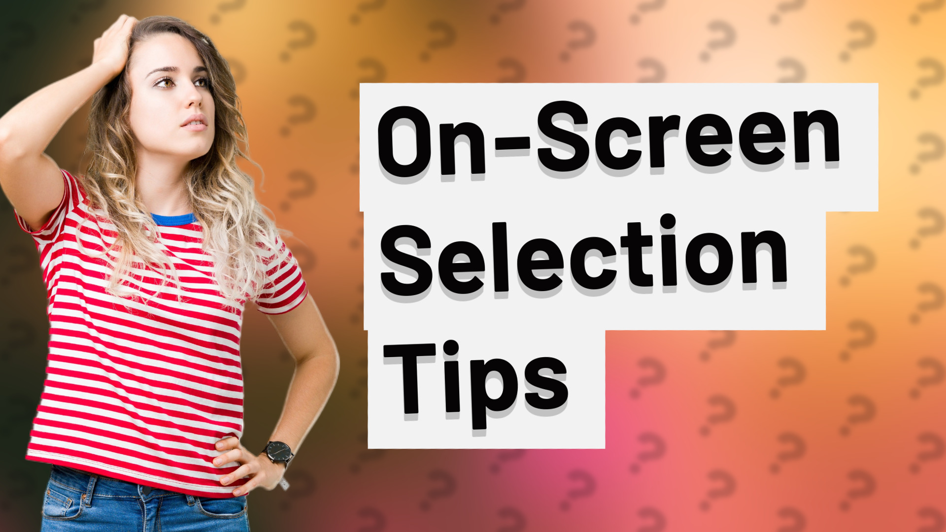 On-Screen Selection Tips