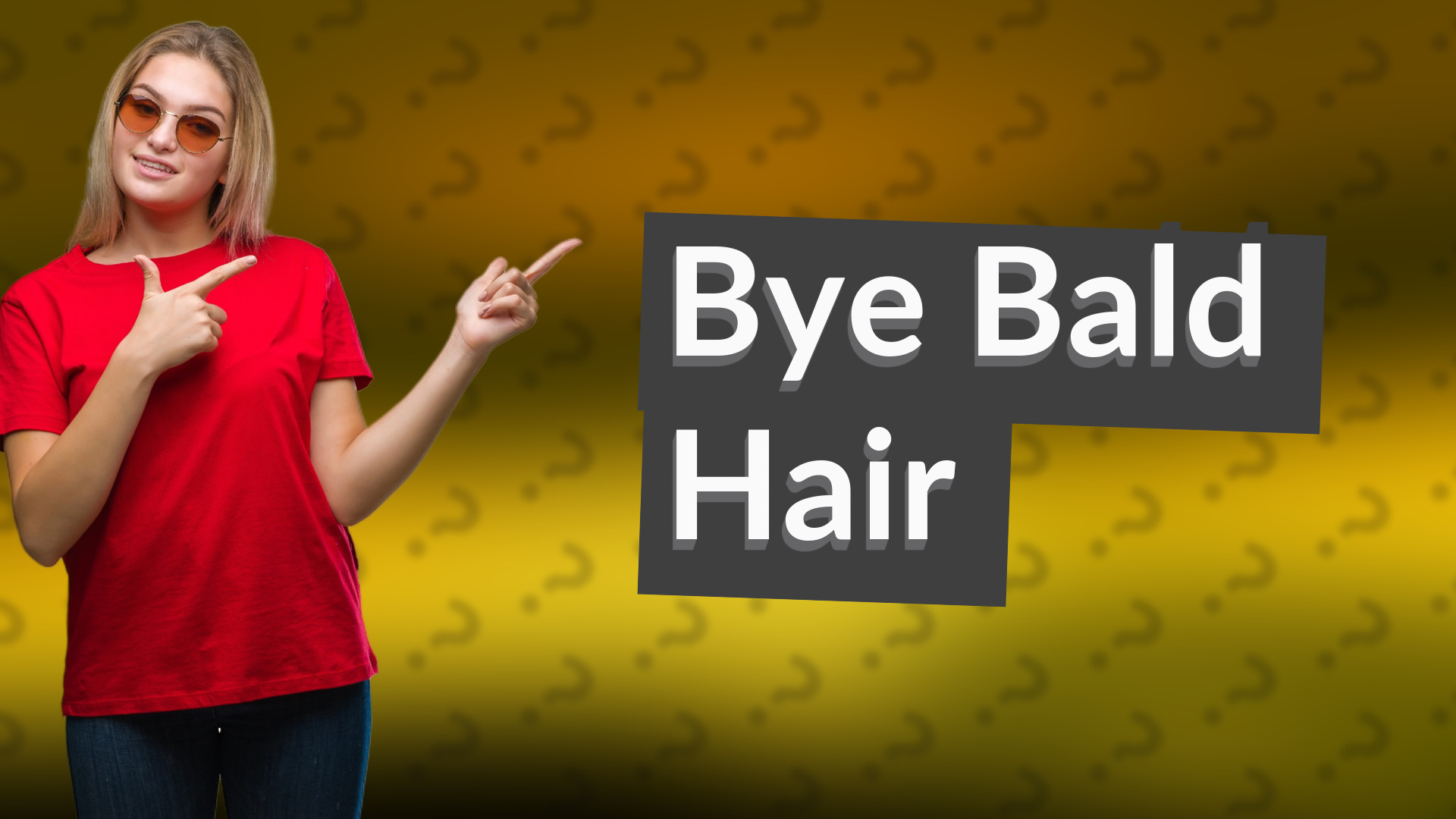 Bye Bald Hair