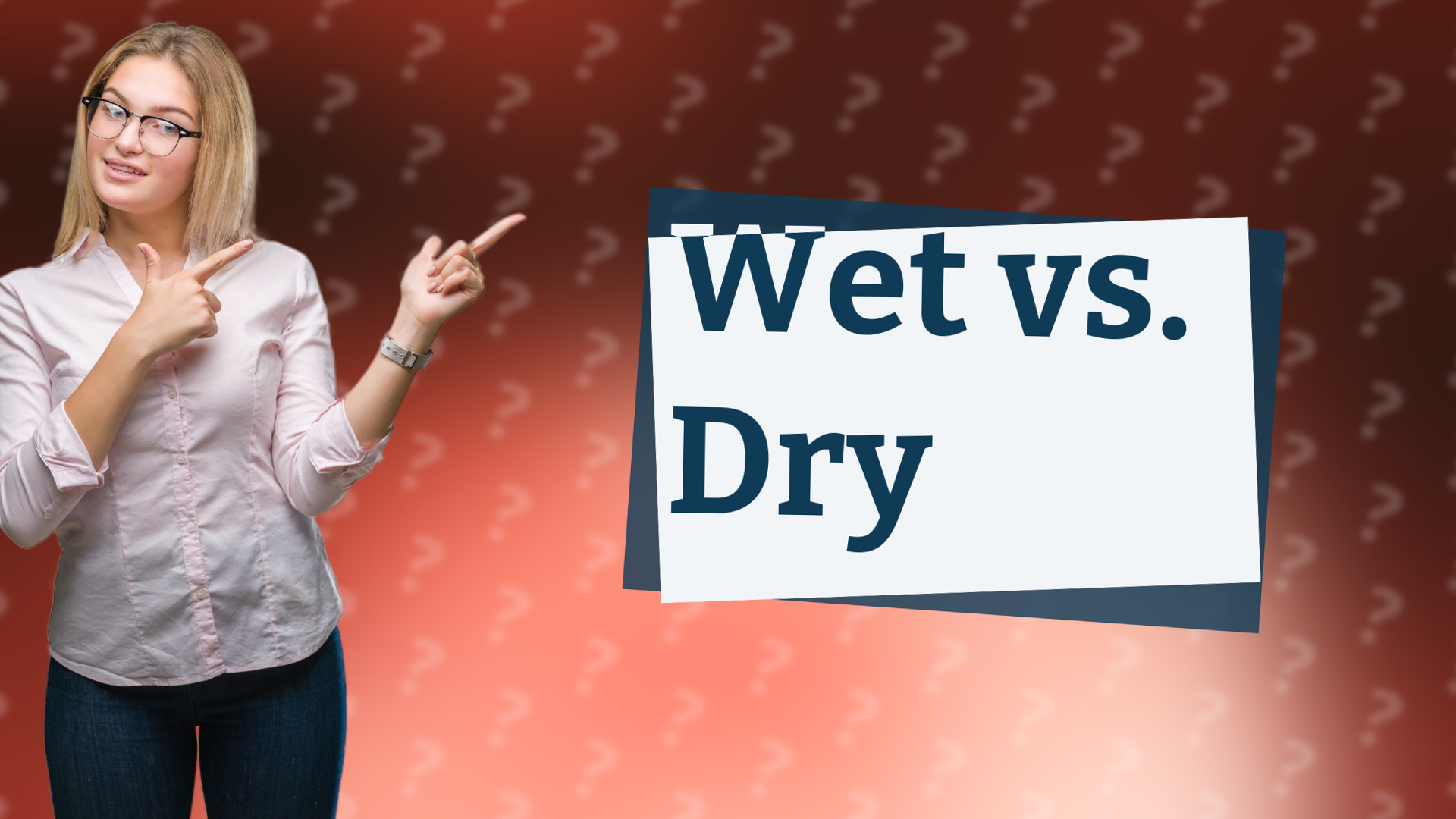 Wet vs. Dry