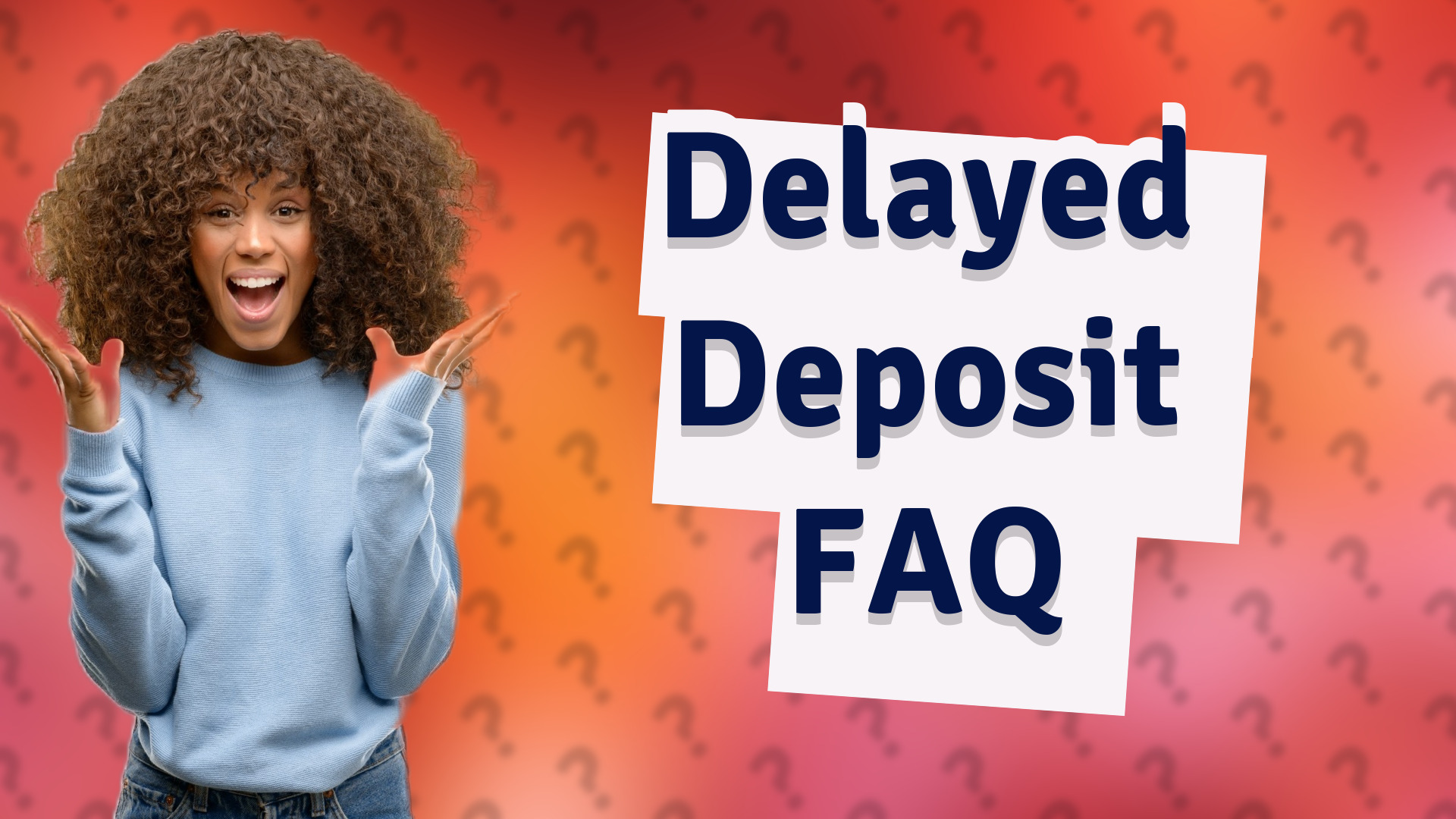 Delayed Deposit FAQ