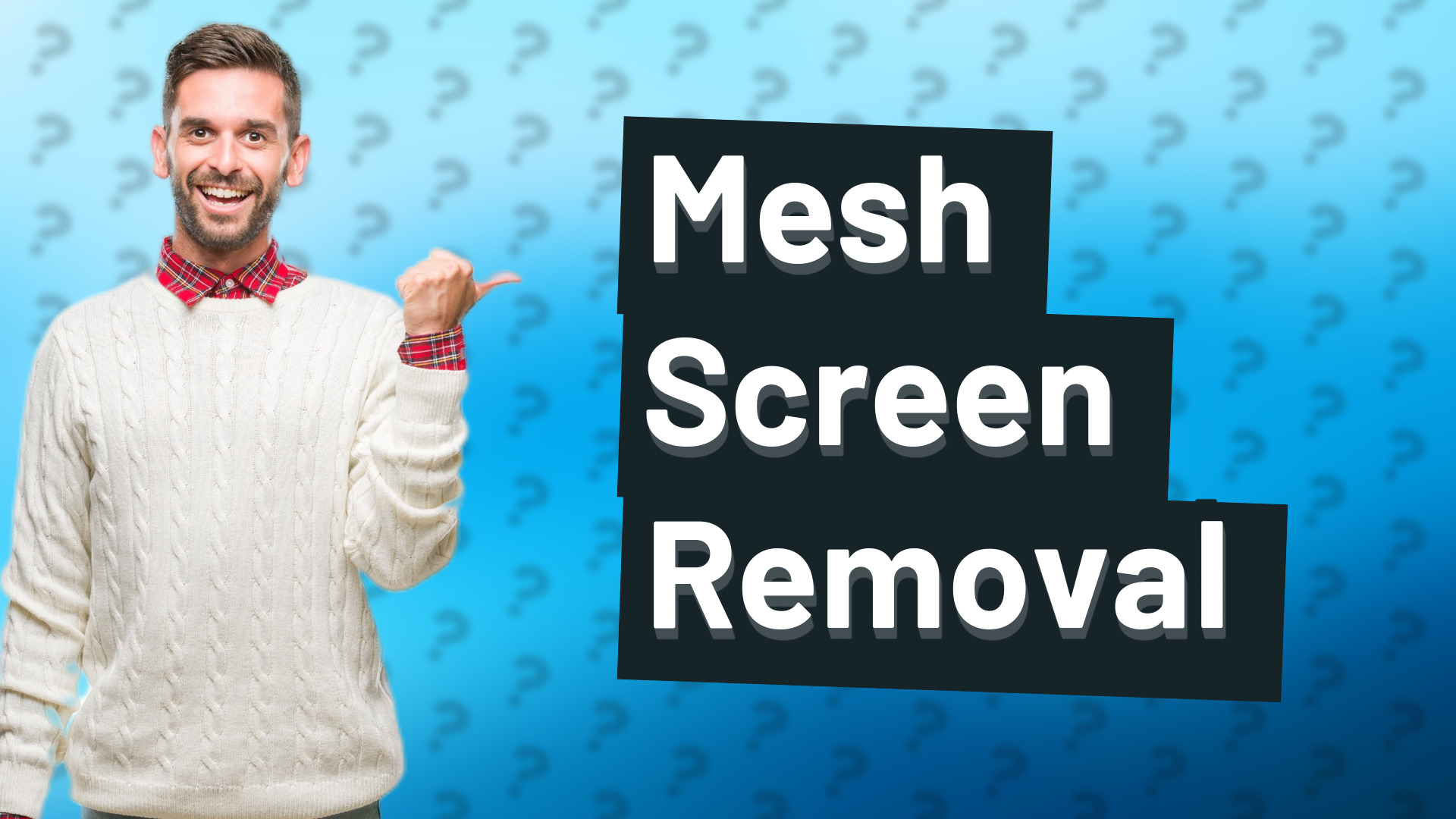 Mesh Screen Removal