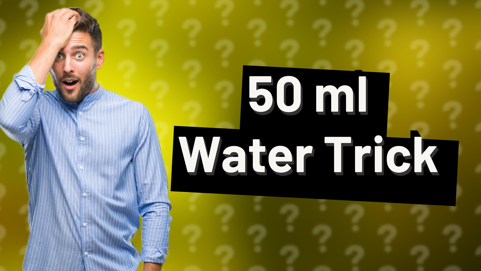 50 ml Water Trick