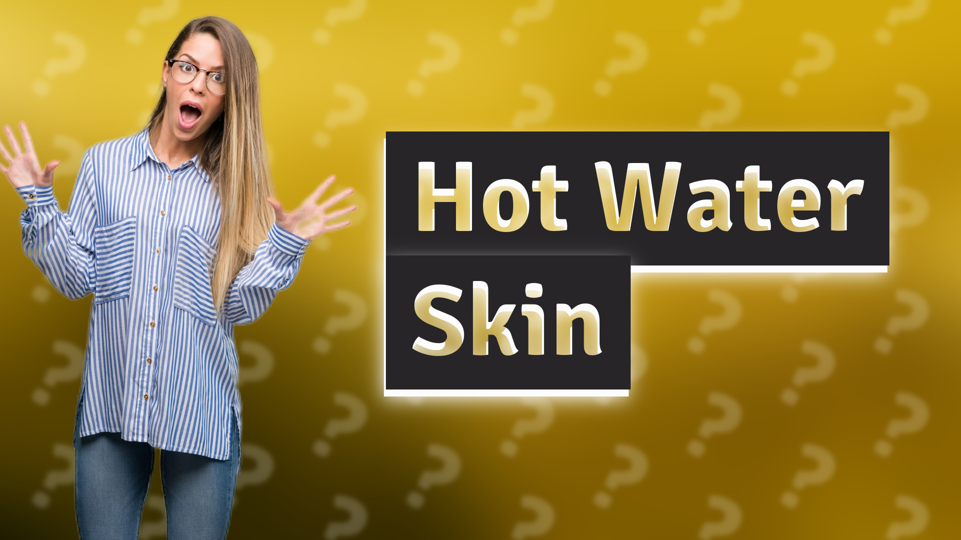 Hot Water Skin
