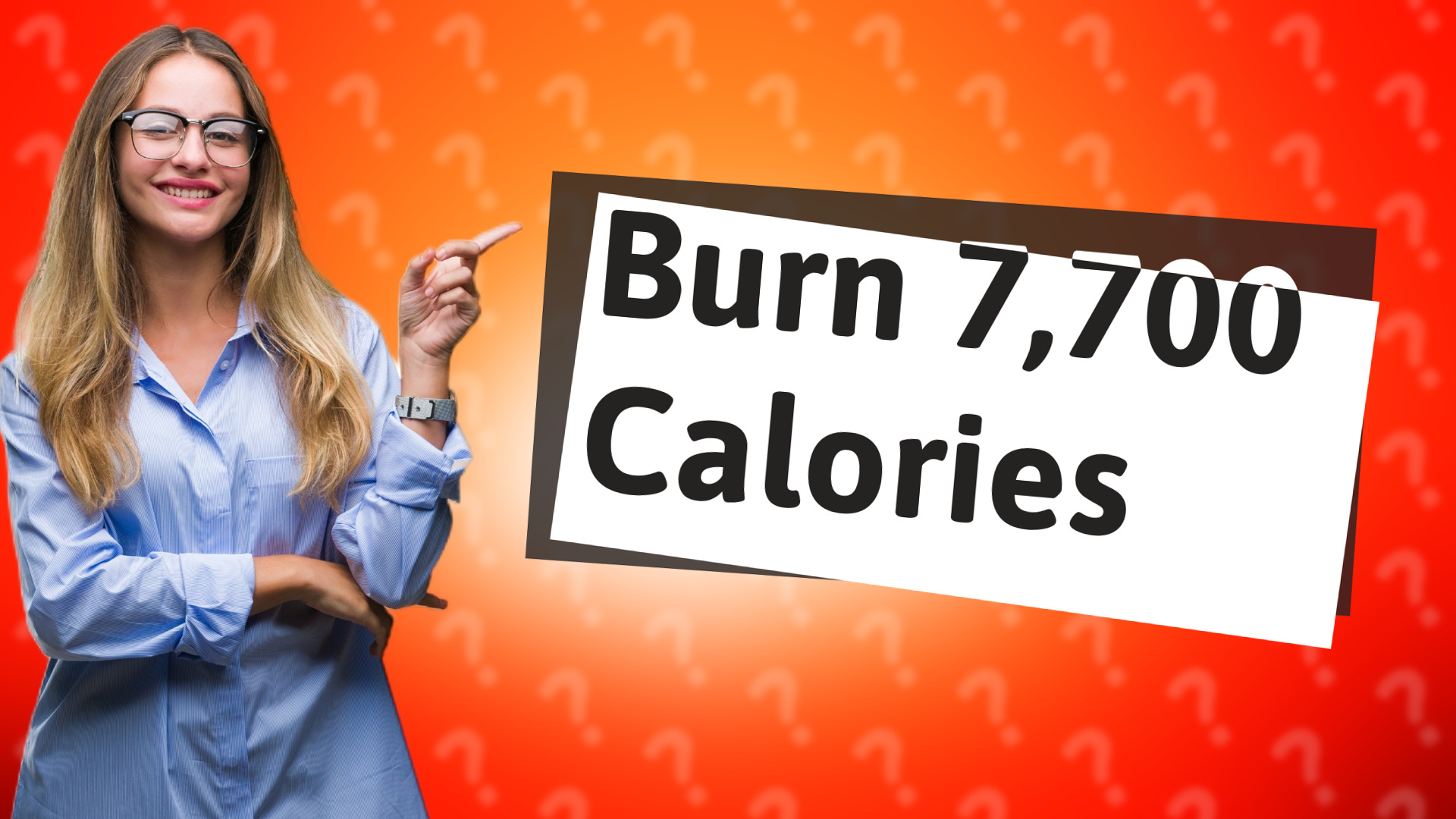 Burn 7,700 Calories