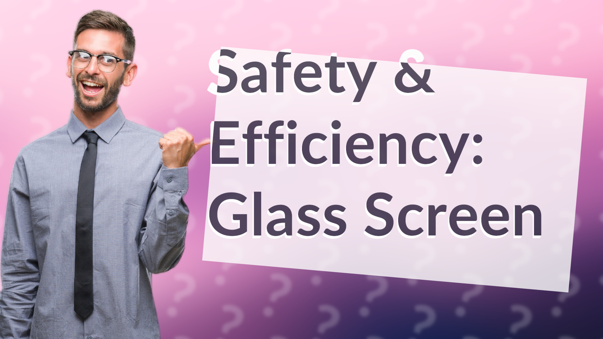 Safety & Efficiency: Glass Screen
