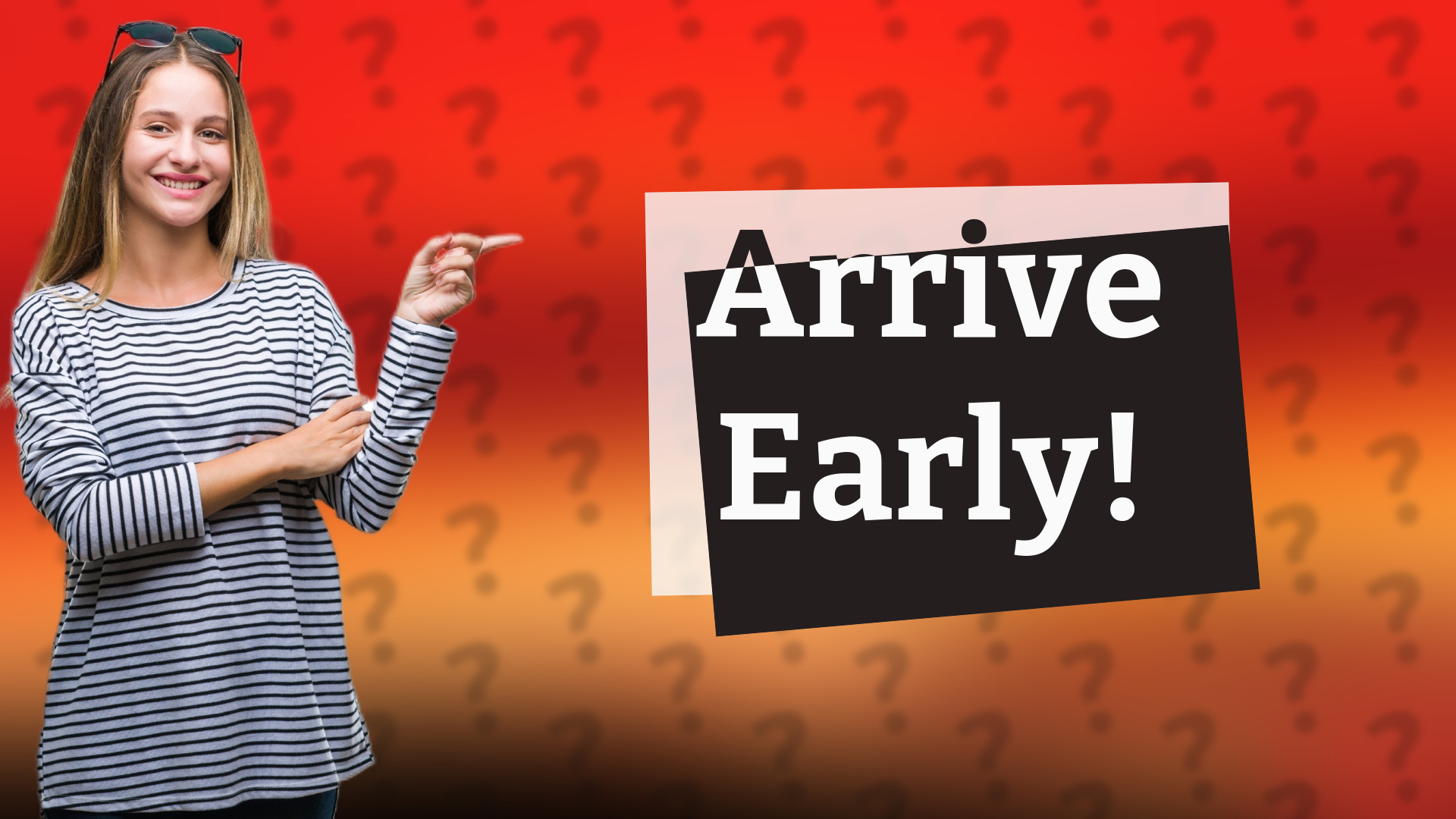 Arrive Early!