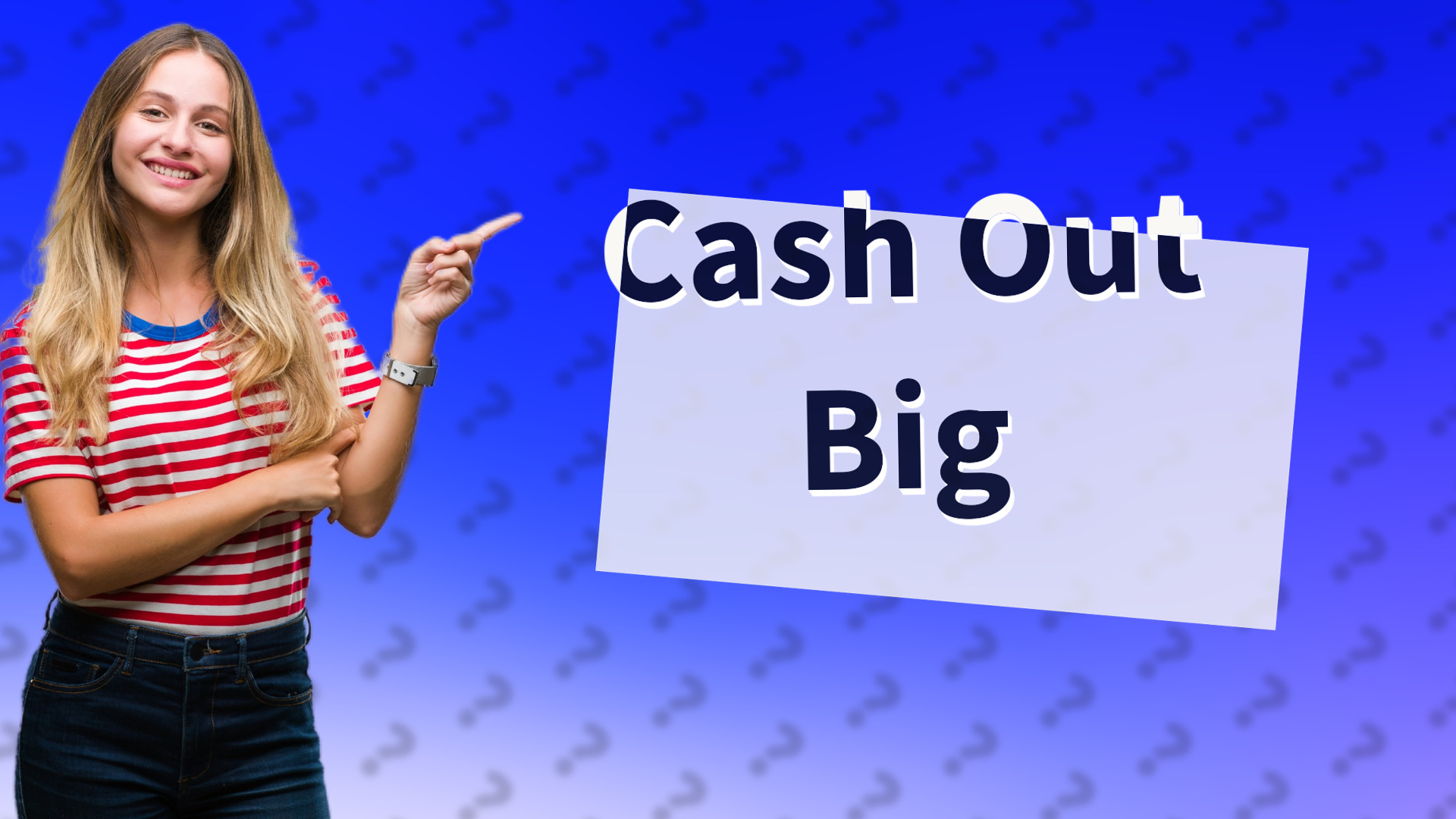Cash Out Big
