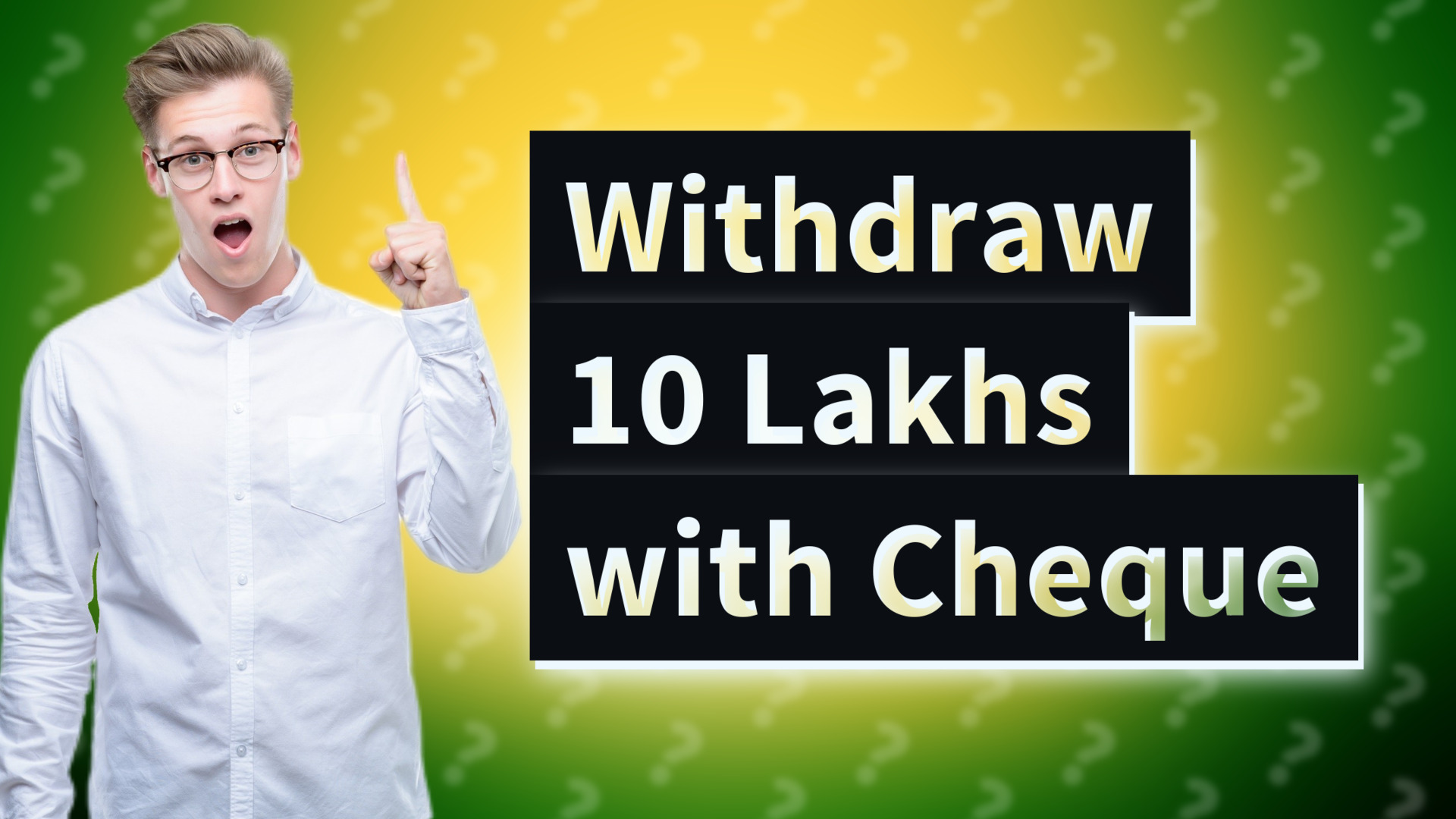 Withdraw 10 Lakhs with Cheque