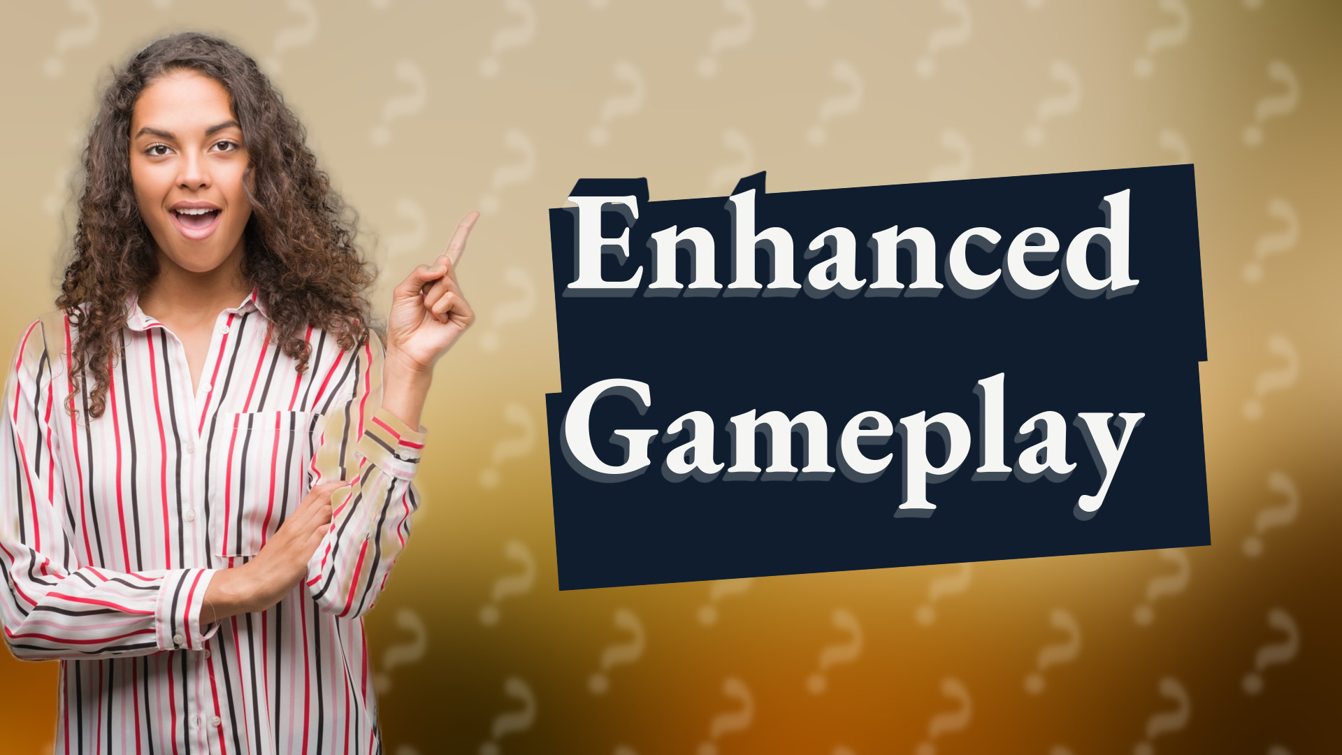 Enhanced Gameplay