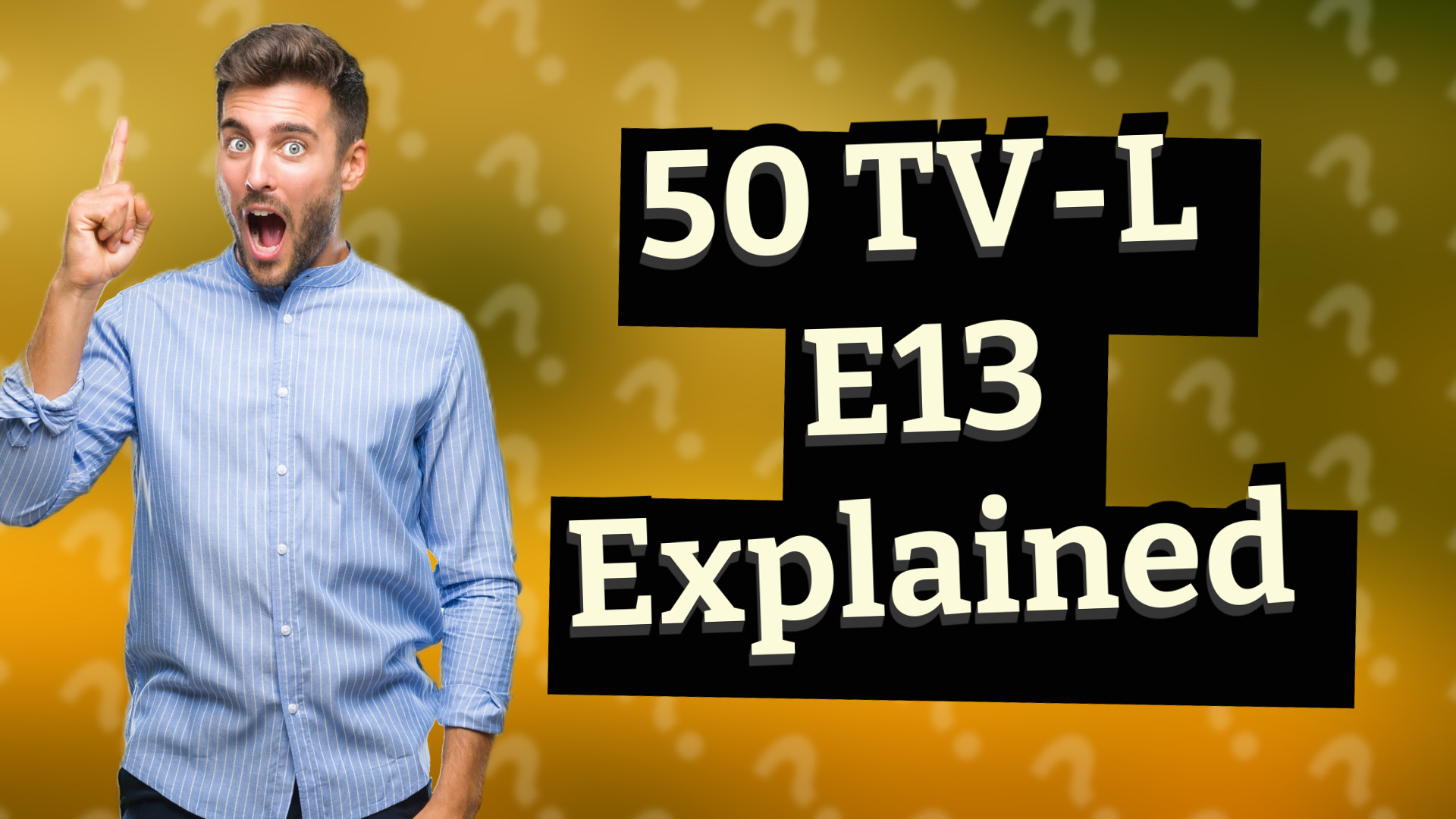 50 TV-L E13 Explained