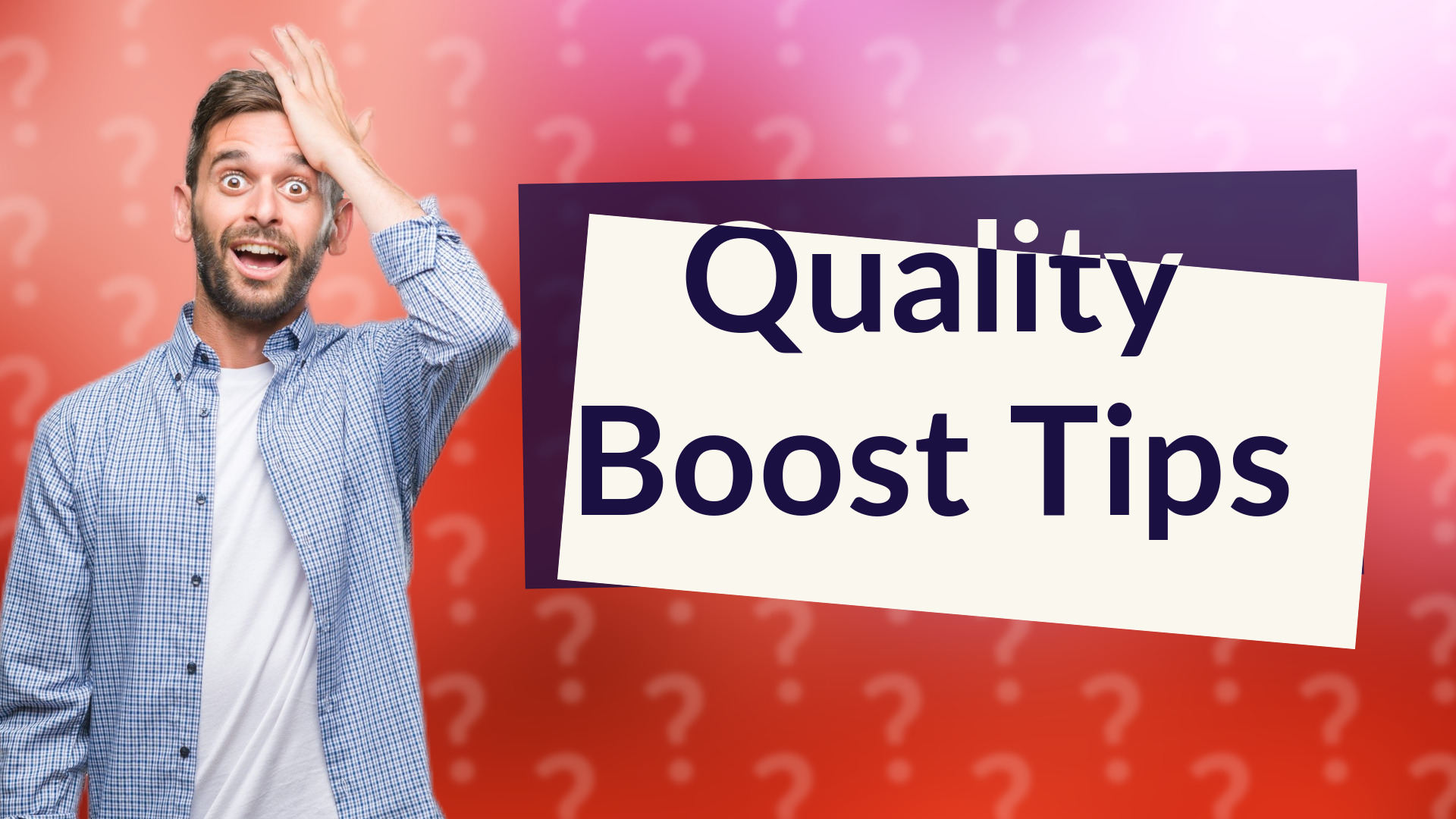 Quality Boost Tips