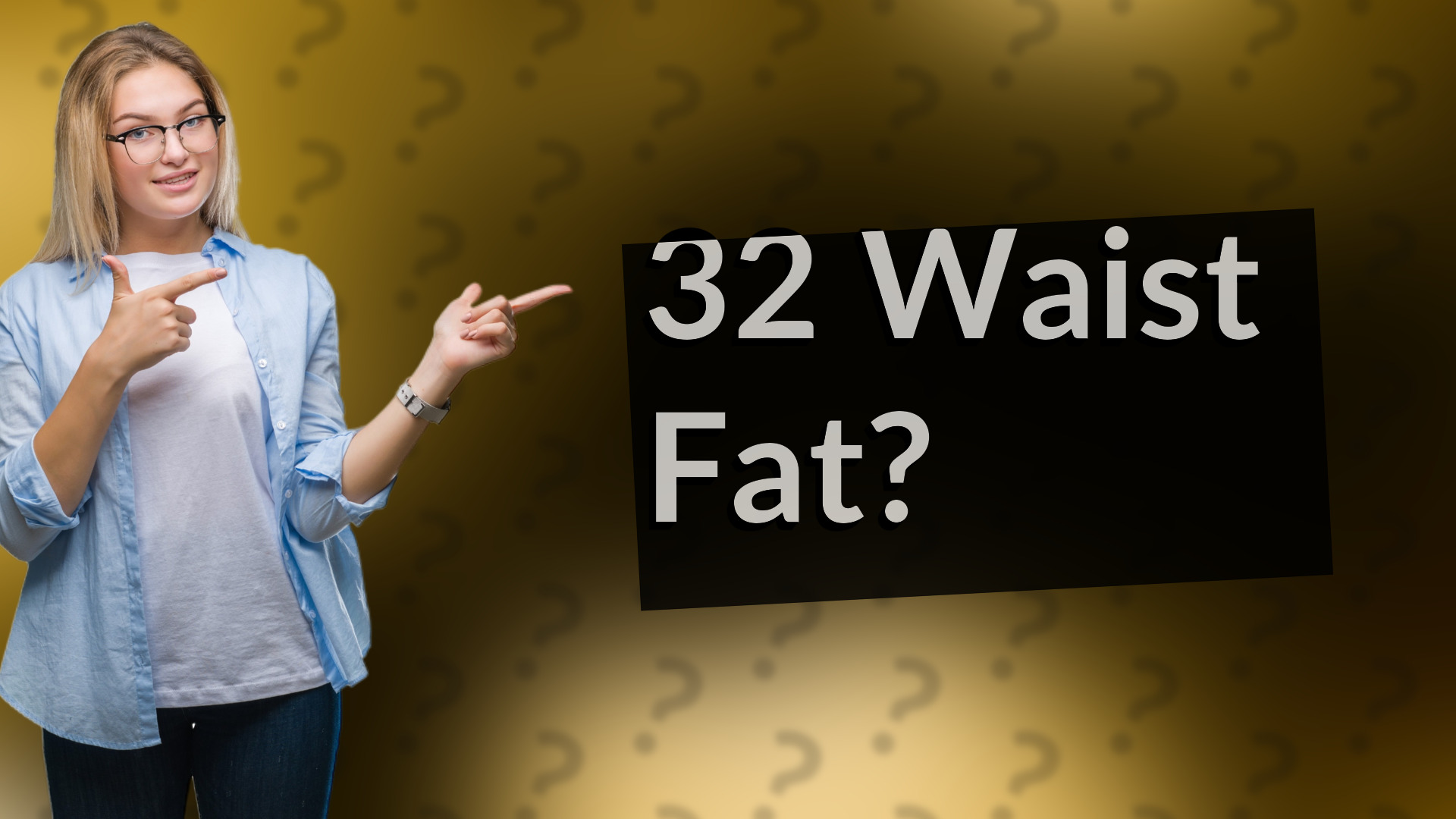 32 Waist Fat?