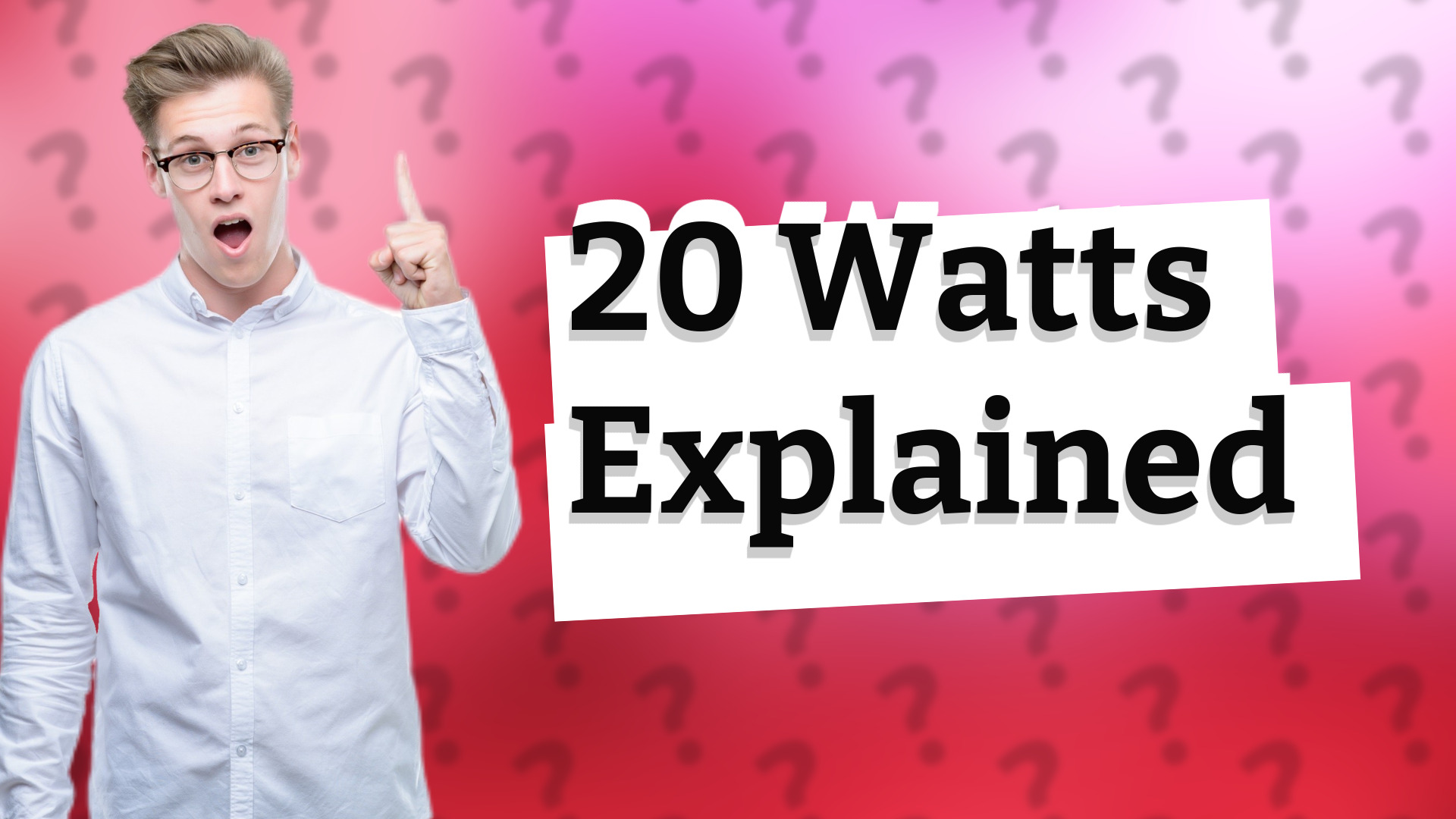 20 Watts Explained